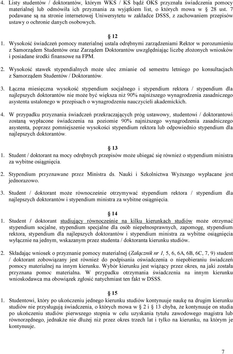 Wysokość świadczeń pomocy materialnej ustala odrębnymi zarządzeniami Rektor w porozumieniu z Samorządem Studentów oraz Zarządem Doktorantów uwzględniając liczbę złożonych wniosków i posiadane środki