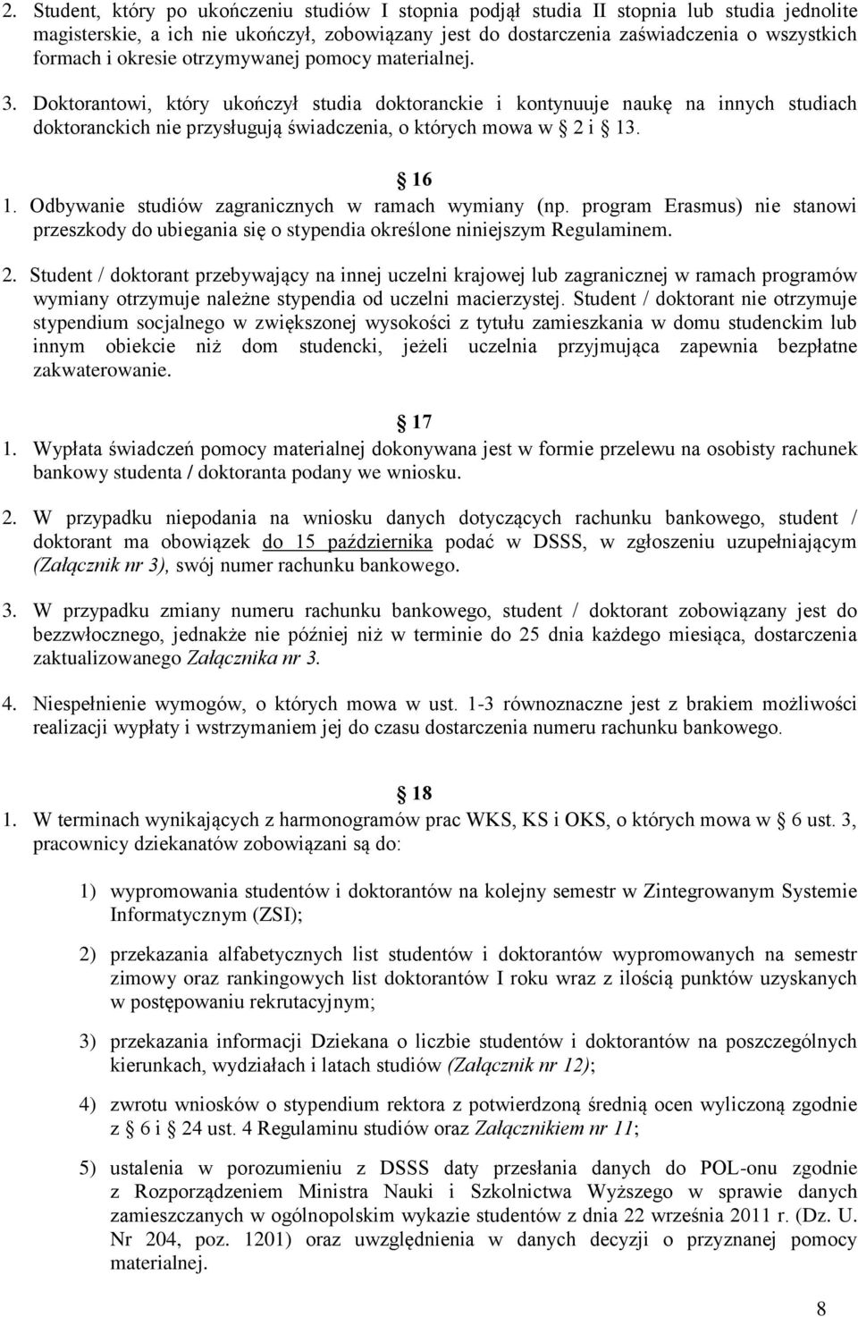 16 1. Odbywanie studiów zagranicznych w ramach wymiany (np. program Erasmus) nie stanowi przeszkody do ubiegania się o stypendia określone niniejszym Regulaminem. 2.