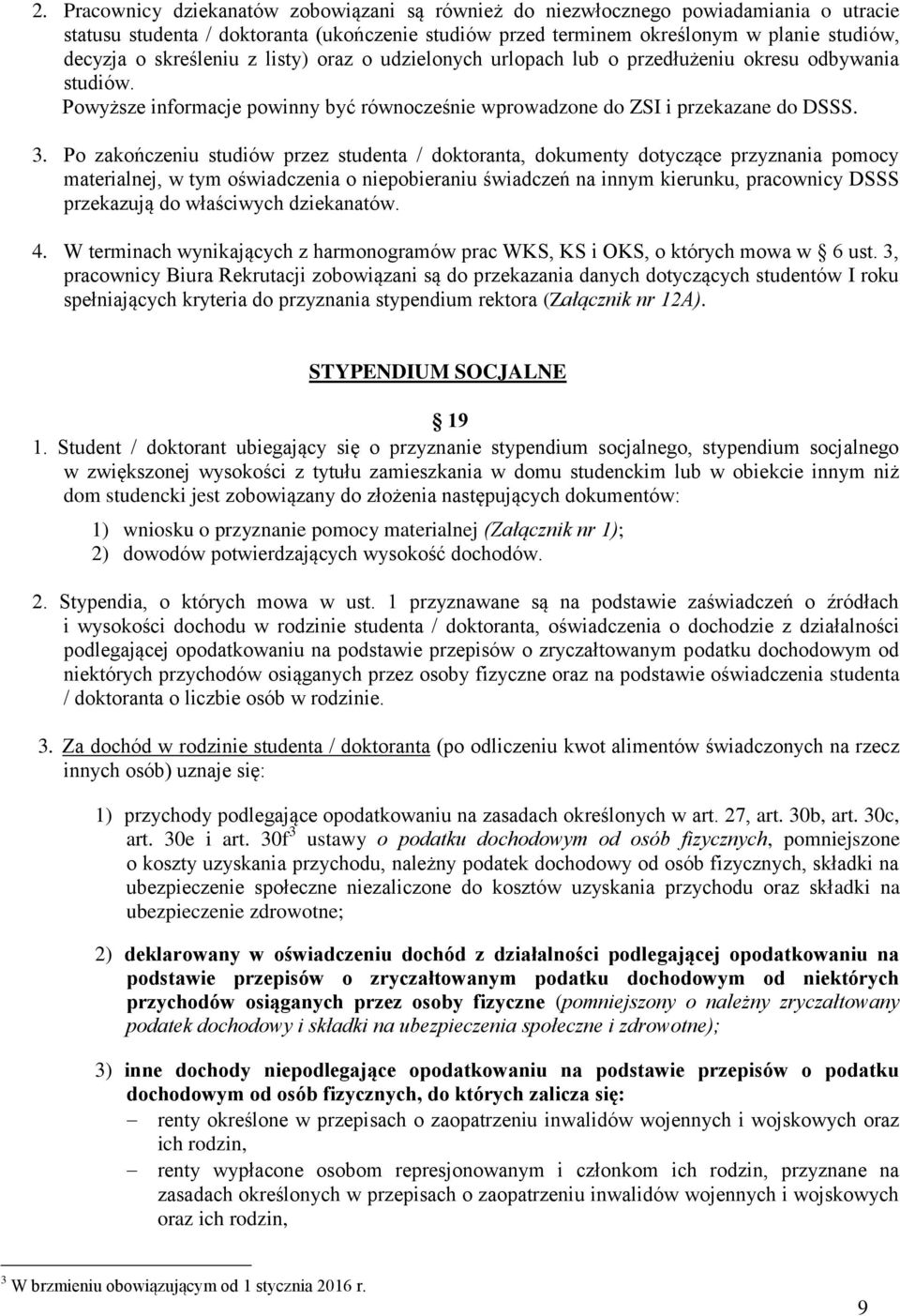 Po zakończeniu studiów przez studenta / doktoranta, dokumenty dotyczące przyznania pomocy materialnej, w tym oświadczenia o niepobieraniu świadczeń na innym kierunku, pracownicy DSSS przekazują do