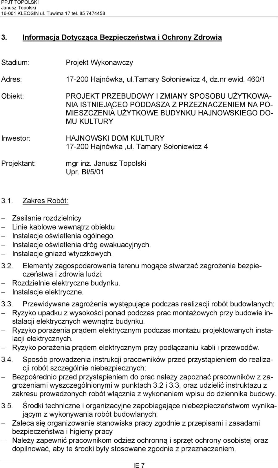 DOM KULTURY 17-200 Hajnówka,ul. Tamary Sołoniewicz 4 mgr inż. Upr. Bł/5/01 3.1. Zakres Robót: Zasilanie rozdzielnicy Linie kablowe wewnątrz obiektu Instalacje oświetlenia ogólnego.