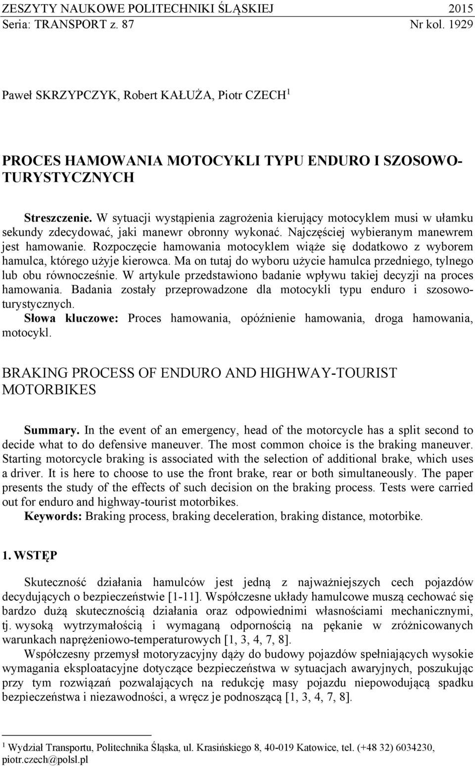 W sytuacji wystąpienia zagrożenia kierujący motocyklem musi w ułamku sekundy zdecydować, jaki manewr obronny wykonać. Najczęściej wybieranym manewrem jest hamowanie.