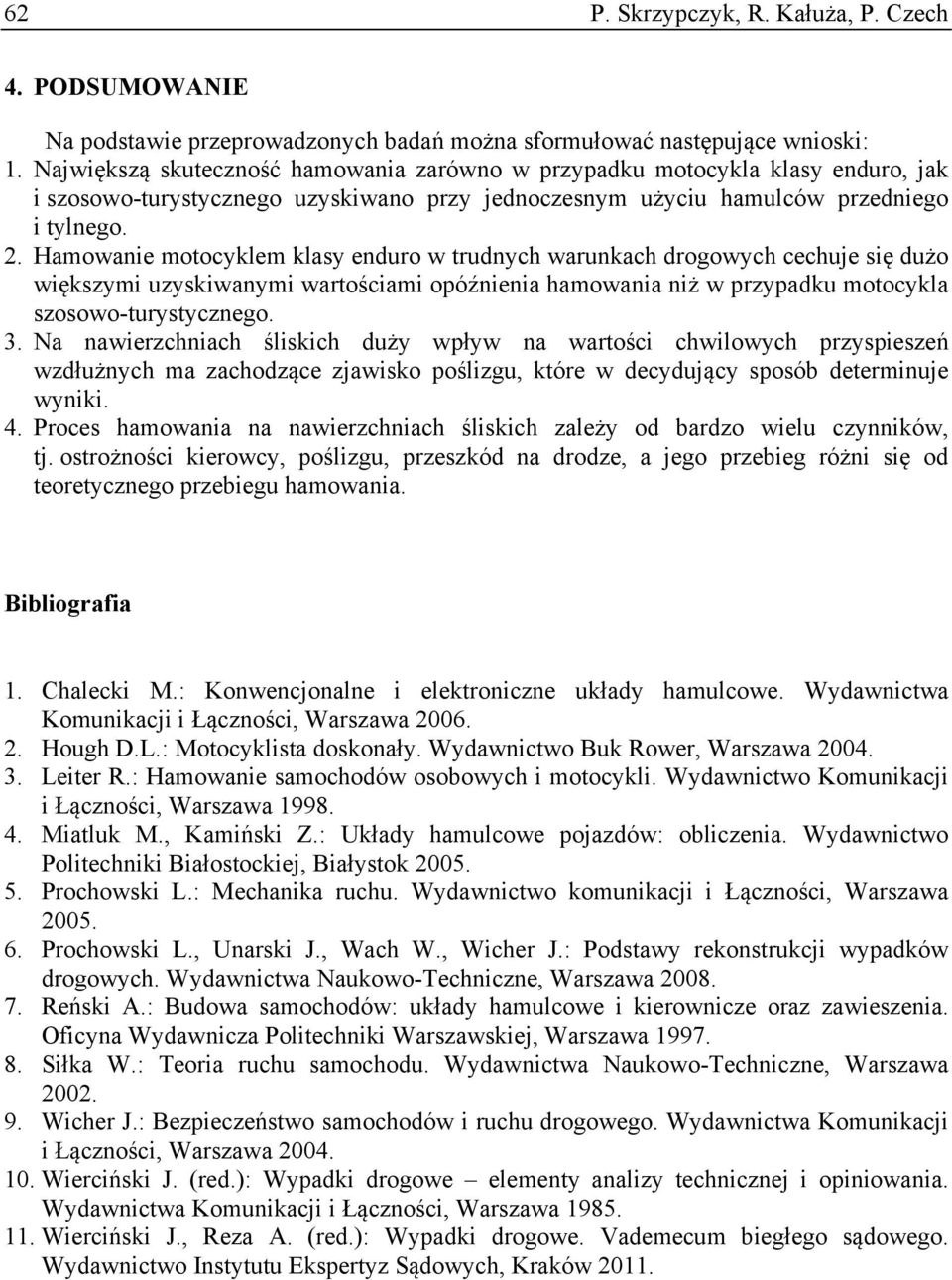 Hamowanie motocyklem klasy enduro w trudnych warunkach drogowych cechuje się dużo większymi uzyskiwanymi wartościami opóźnienia hamowania niż w przypadku motocykla szosowo-turystycznego. 3.