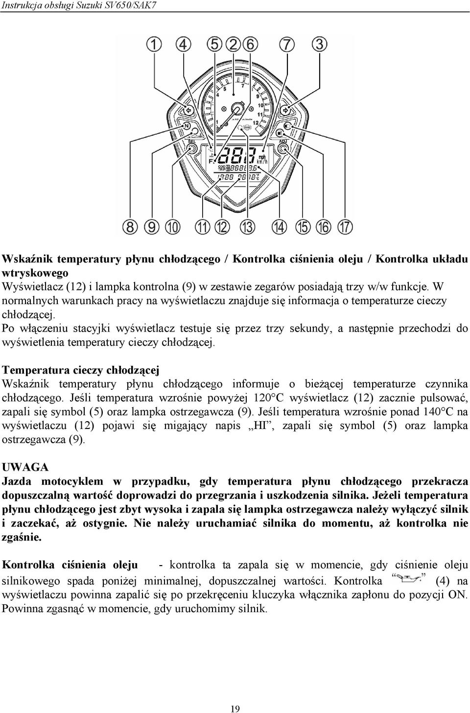 Po włączeniu stacyjki wyświetlacz testuje się przez trzy sekundy, a następnie przechodzi do wyświetlenia temperatury cieczy chłodzącej.