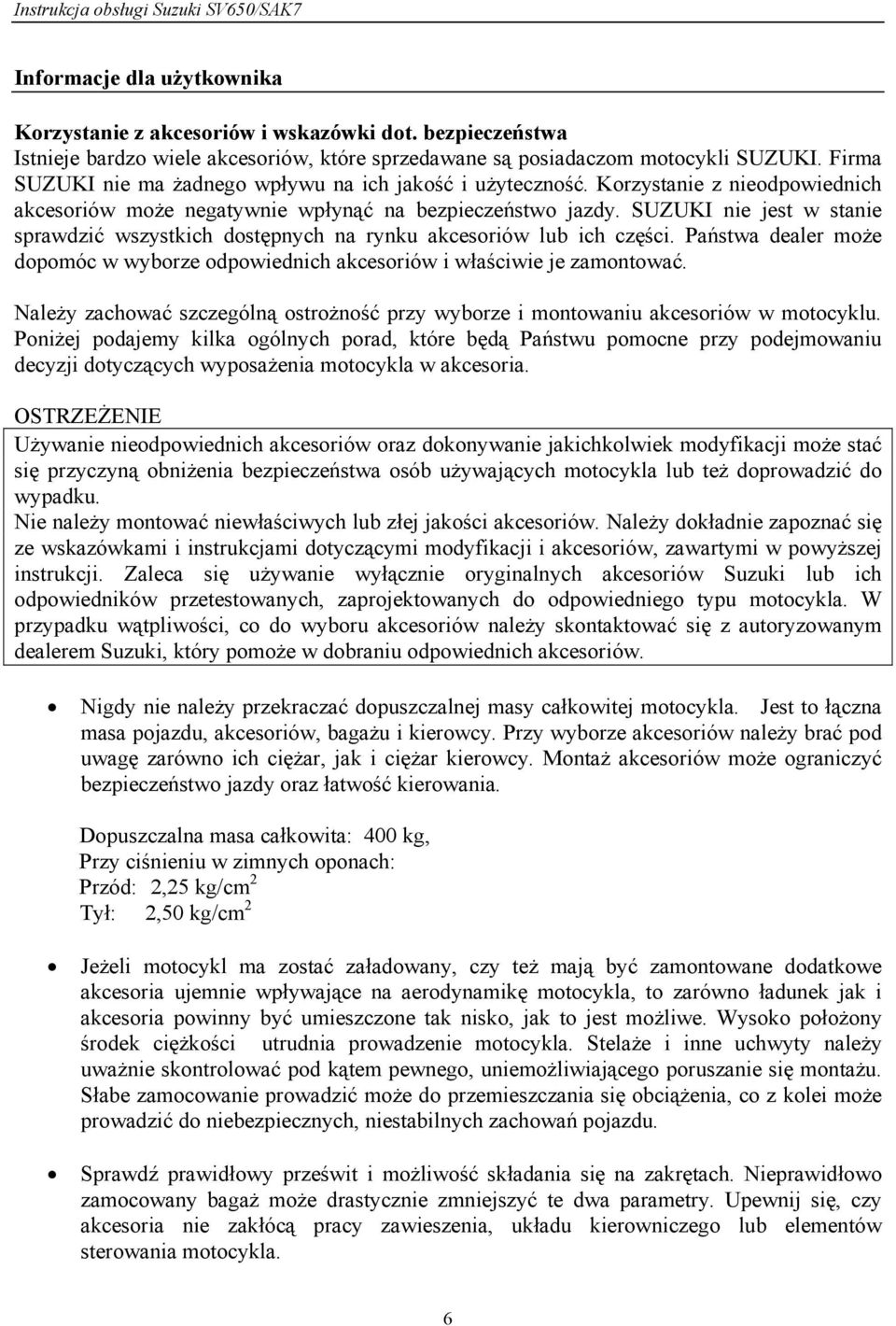 SUZUKI nie jest w stanie sprawdzić wszystkich dostępnych na rynku akcesoriów lub ich części. Państwa dealer może dopomóc w wyborze odpowiednich akcesoriów i właściwie je zamontować.