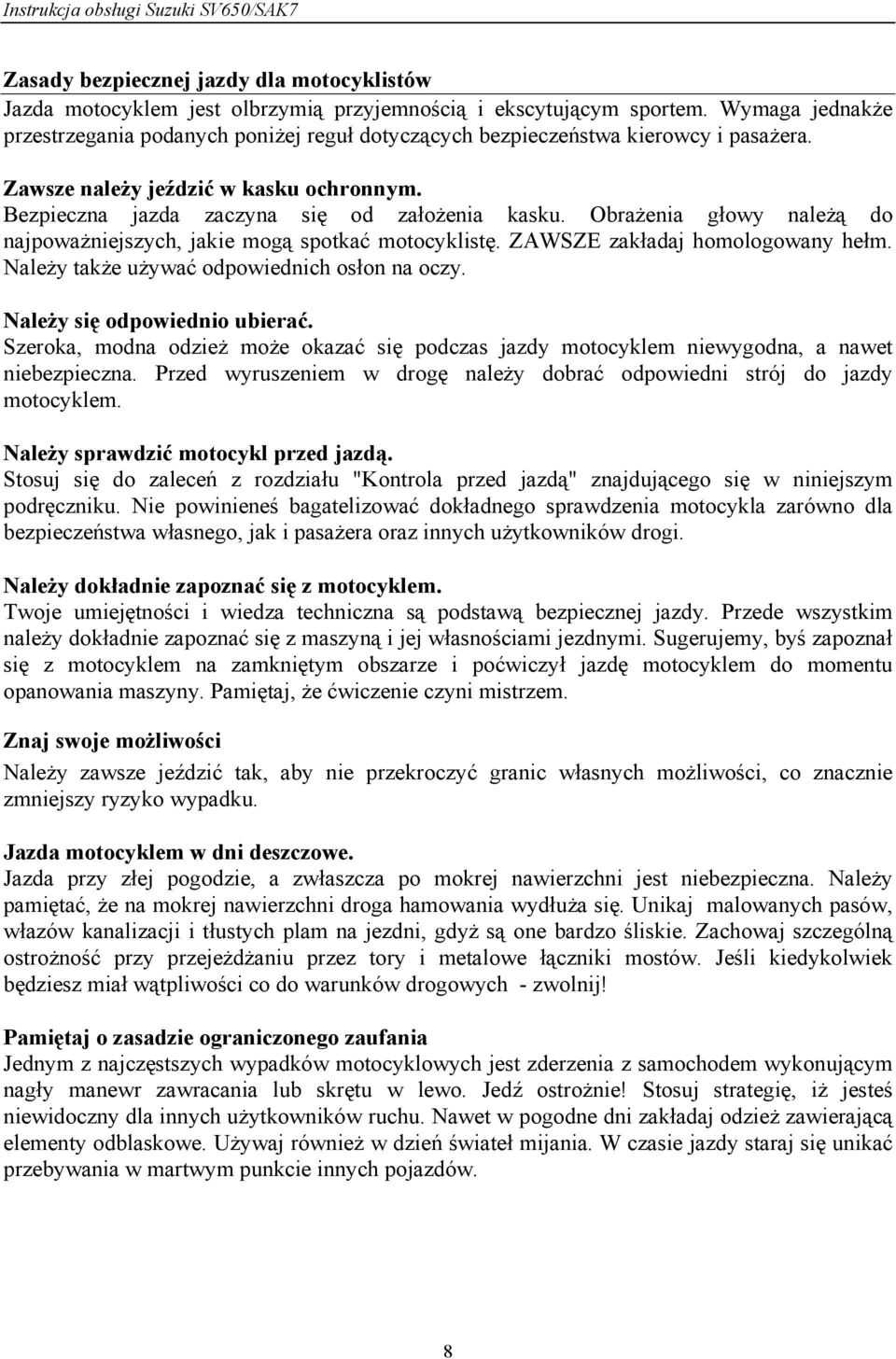 Obrażenia głowy należą do najpoważniejszych, jakie mogą spotkać motocyklistę. ZAWSZE zakładaj homologowany hełm. Należy także używać odpowiednich osłon na oczy. Należy się odpowiednio ubierać.