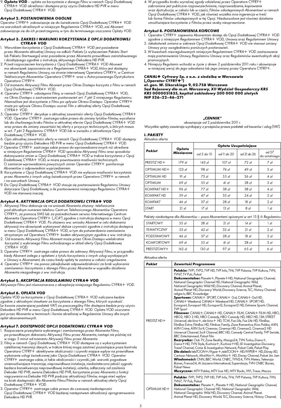 przestrzegania, w tym do terminowego uiszczania Opłaty VOD. Artykuł 3. ZAKRES I WARUNKI KORZYSTANIA Z OPCJI DODATKOWEJ CYFRA+ VOD 1.