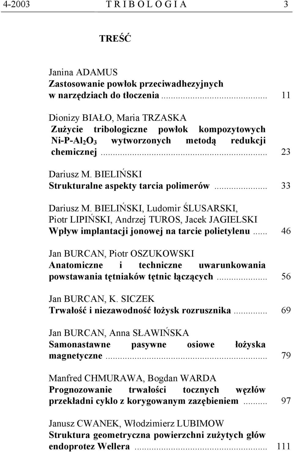 .. 33 Dariusz M. BIELIŃSKI, Ludomir ŚLUSARSKI, Piotr LIPIŃSKI, Andrzej TUROS, Jacek JAGIELSKI Wpływ implantacji jonowej na tarcie polietylenu.