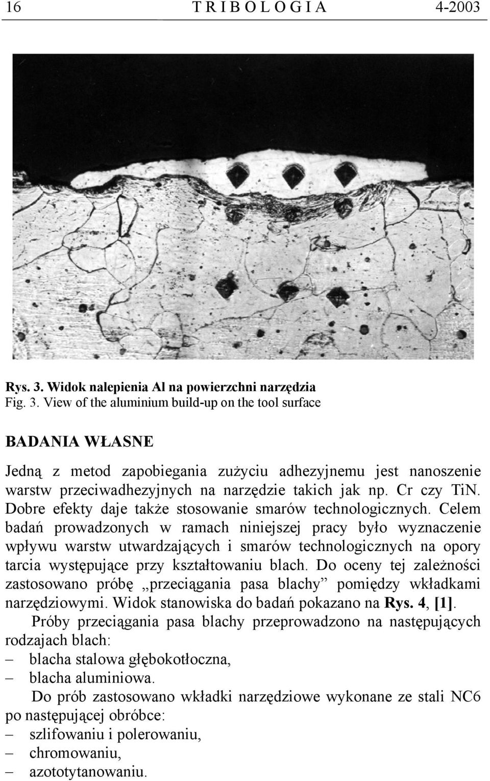 View of the aluminium build-up on the tool surface BADANIA WŁASNE Jedną z metod zapobiegania zużyciu adhezyjnemu jest nanoszenie warstw przeciwadhezyjnych na narzędzie takich jak np. Cr czy TiN.