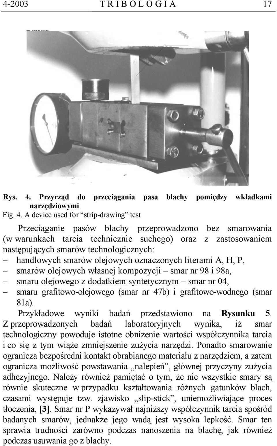 A device used for strip-drawing test Przeciąganie pasów blachy przeprowadzono bez smarowania (w warunkach tarcia technicznie suchego) oraz z zastosowaniem następujących smarów technologicznych: