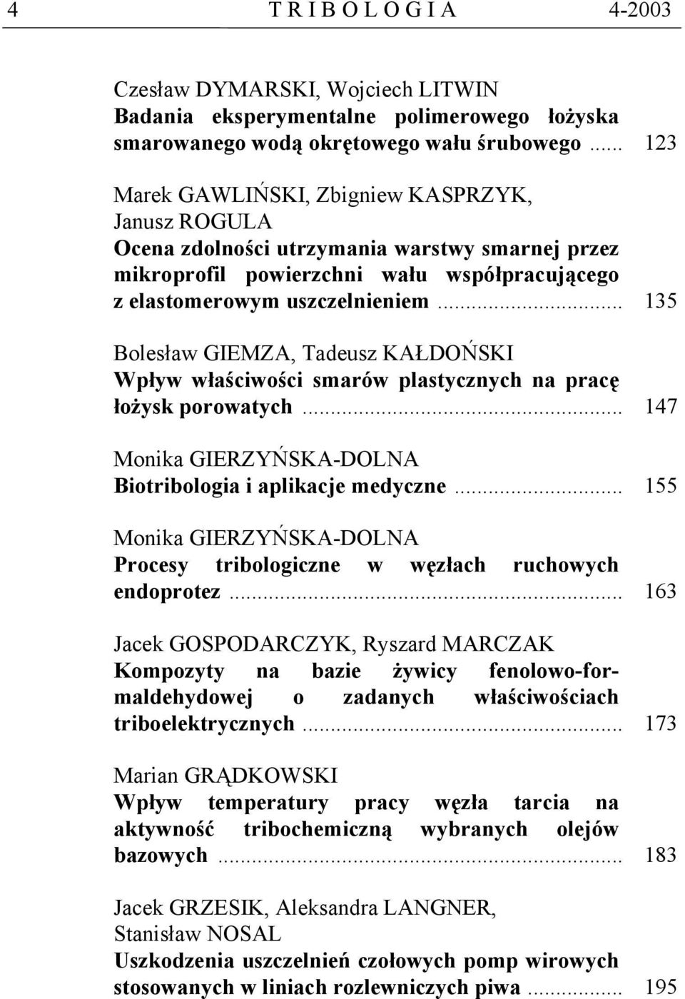 .. 135 Bolesław GIEMZA, Tadeusz KAŁDOŃSKI Wpływ właściwości smarów plastycznych na pracę łożysk porowatych... 147 Monika GIERZYŃSKA-DOLNA Biotribologia i aplikacje medyczne.