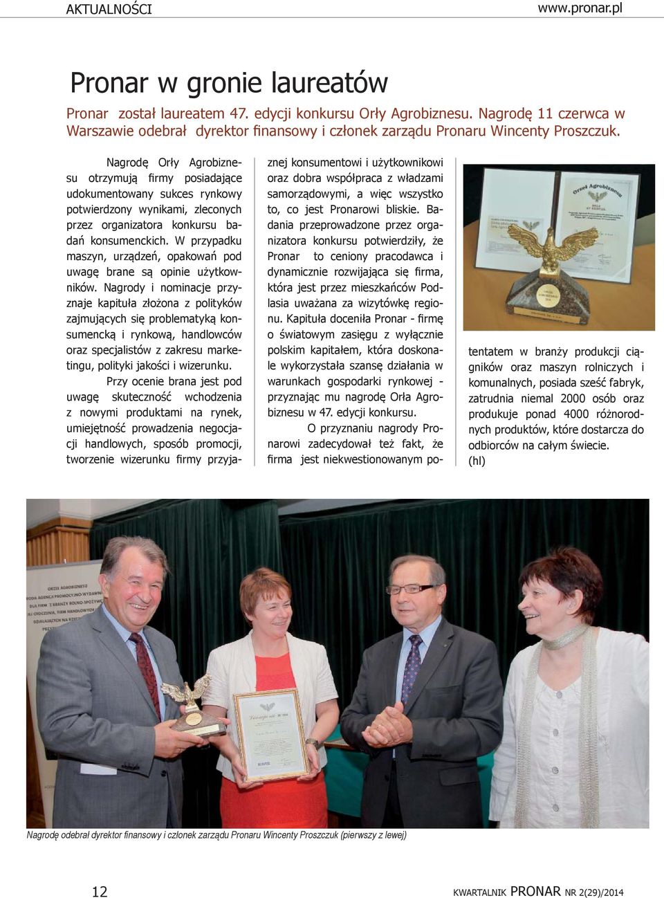 Nagrodę Orły Agrobiznesu otrzymują firmy posiadające udokumentowany sukces rynkowy potwierdzony wynikami, zleconych przez organizatora konkursu badań konsumenckich.