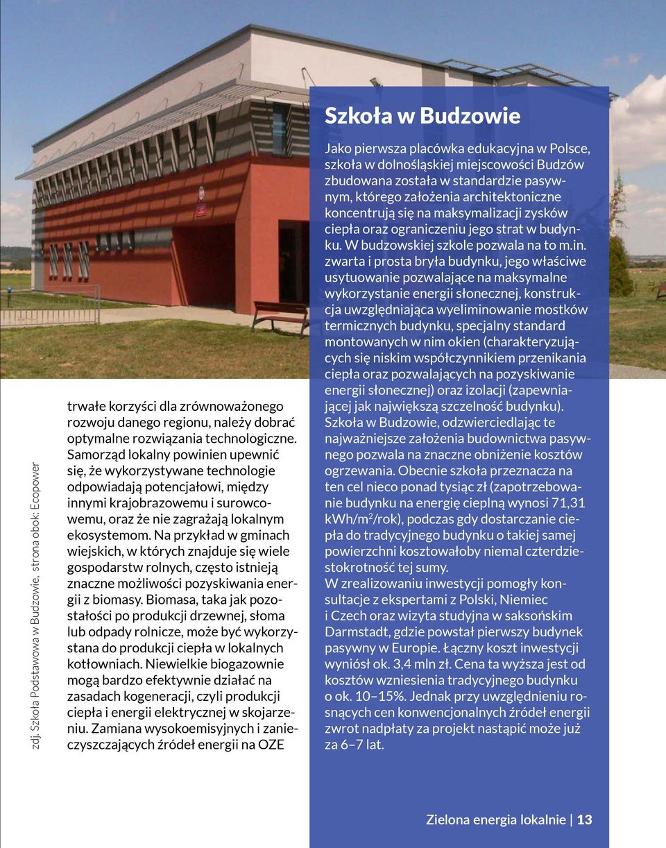 Na przykład w gminach wiejskich, w których znajduje się wiele gospodarstw rolnych, często istnieją znaczne możliwości pozyskiwania energii z biomasy.