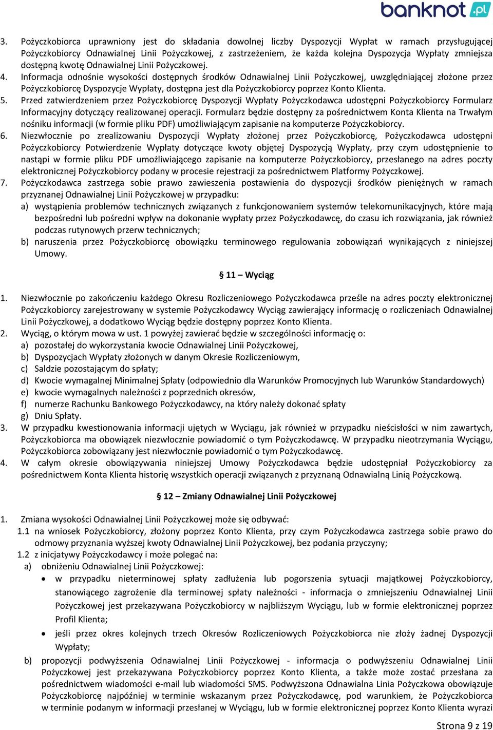 Informacja odnośnie wysokości dostępnych środków Odnawialnej Linii Pożyczkowej, uwzględniającej złożone przez Pożyczkobiorcę Dyspozycje Wypłaty, dostępna jest dla Pożyczkobiorcy poprzez Konto Klienta.