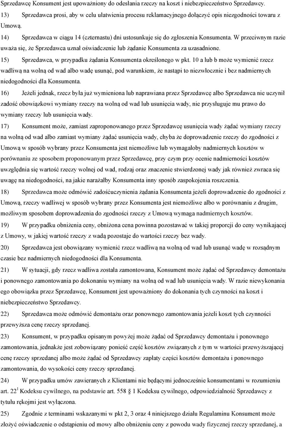 W przeciwnym razie uważa się, że Sprzedawca uznał oświadczenie lub żądanie Konsumenta za uzasadnione. 15) Sprzedawca, w przypadku żądania Konsumenta określonego w pkt.