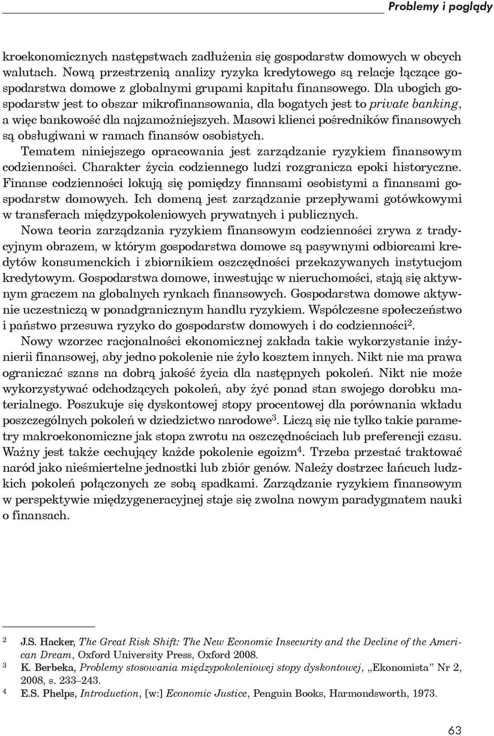 Dla ubogich gospodarstw jest to obszar mikrofinansowania, dla bogatych jest to private banking, a więc bankowość dla najzamożniejszych.