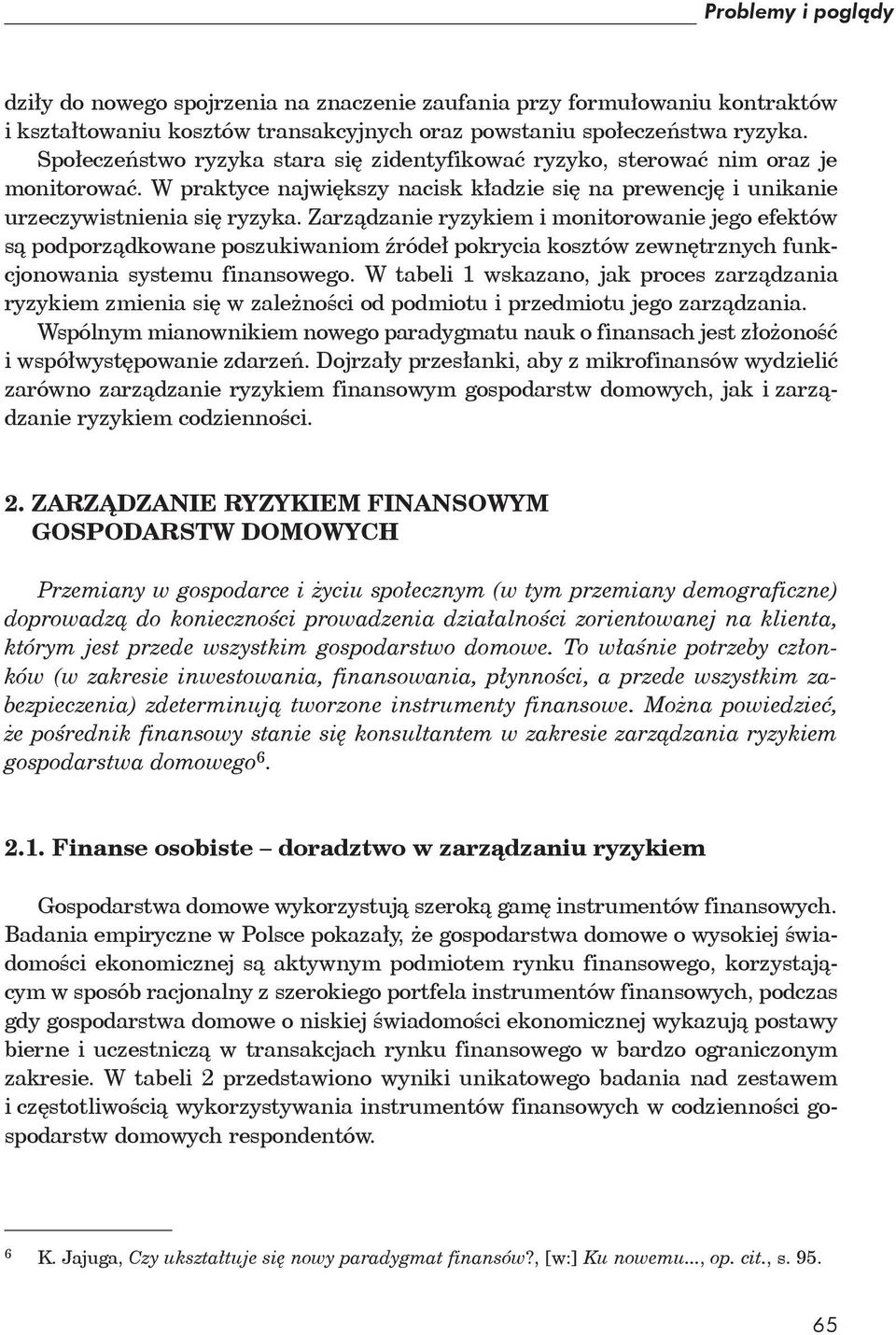 Zarządzanie ryzykiem i monitorowanie jego efektów są podporządkowane poszukiwaniom źródeł pokrycia kosztów zewnętrznych funkcjonowania systemu finansowego.