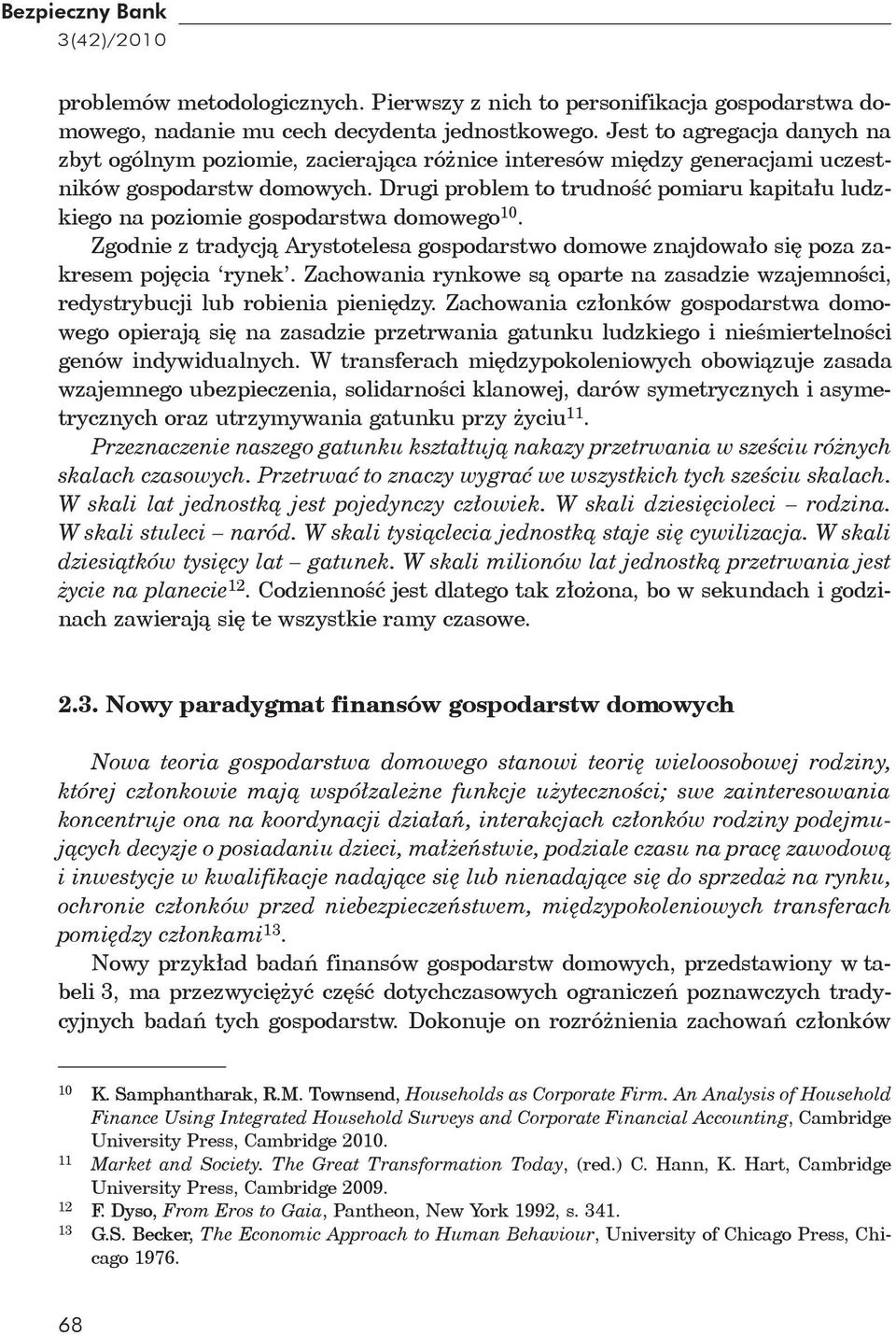 Drugi problem to trudność pomiaru kapitału ludzkiego na poziomie gospodarstwa domowego 10. Zgodnie z tradycją Arystotelesa gospodarstwo domowe znajdowało się poza zakresem pojęcia rynek.