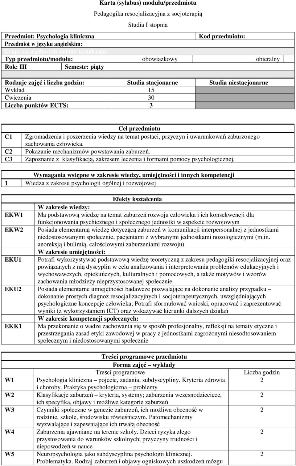 ECTS: 3 C1 C C3 Cel przedmiotu Zgromadzenia i poszerzenia wiedzy na temat postaci, przyczyn i uwarunkowań zaburzonego zachowania człowieka. Pokazanie mechanizmów powstawania zaburzeń.