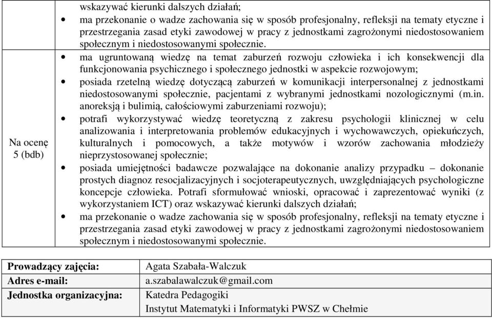 i wzorów zachowania młodzieży nieprzystosowanej społecznie; posiada umiejętności badawcze pozwalające na dokonanie analizy przypadku dokonanie prostych diagnoz resocjalizacyjnych i