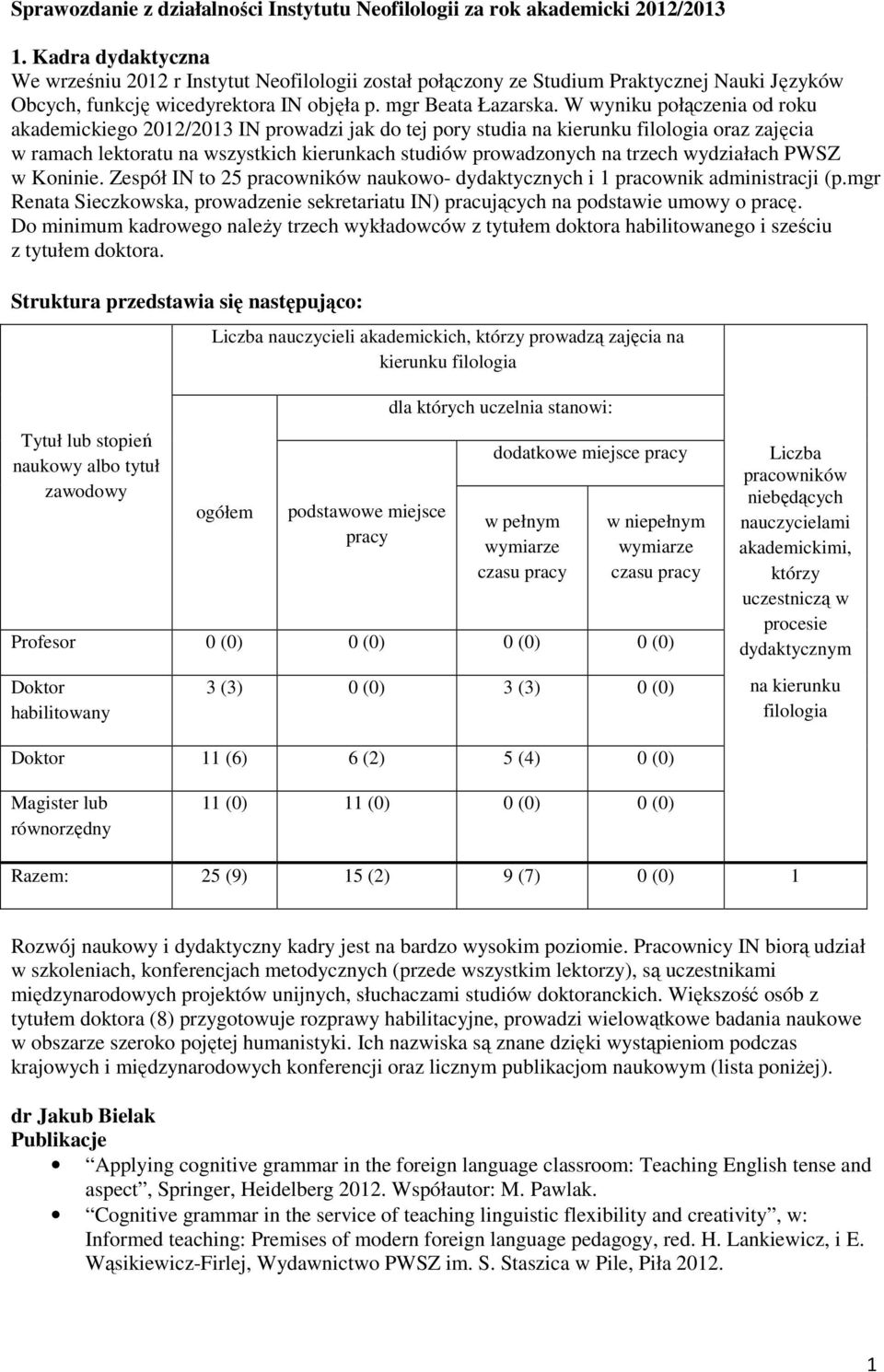 W wyniku połączenia od roku akademickiego 2012/2013 IN prowadzi jak do tej pory studia na kierunku filologia oraz zajęcia w ramach lektoratu na wszystkich kierunkach studiów prowadzonych na trzech