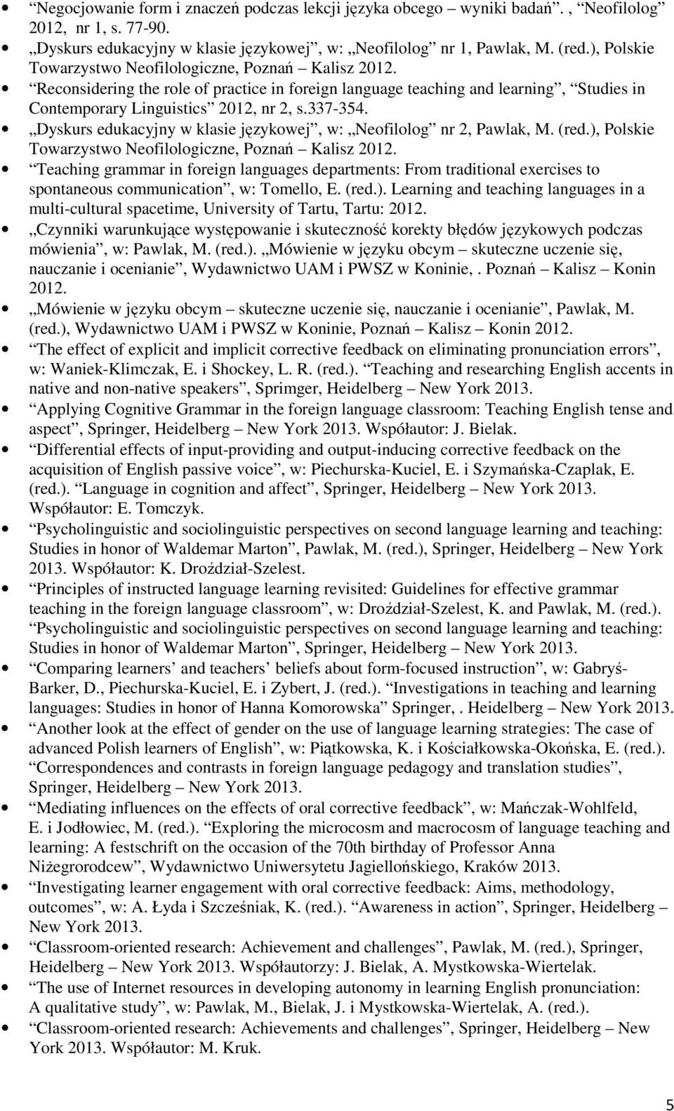 Dyskurs edukacyjny w klasie językowej, w: Neofilolog nr 2, Pawlak, M. (red.), Polskie Towarzystwo Neofilologiczne, Poznań Kalisz 2012.