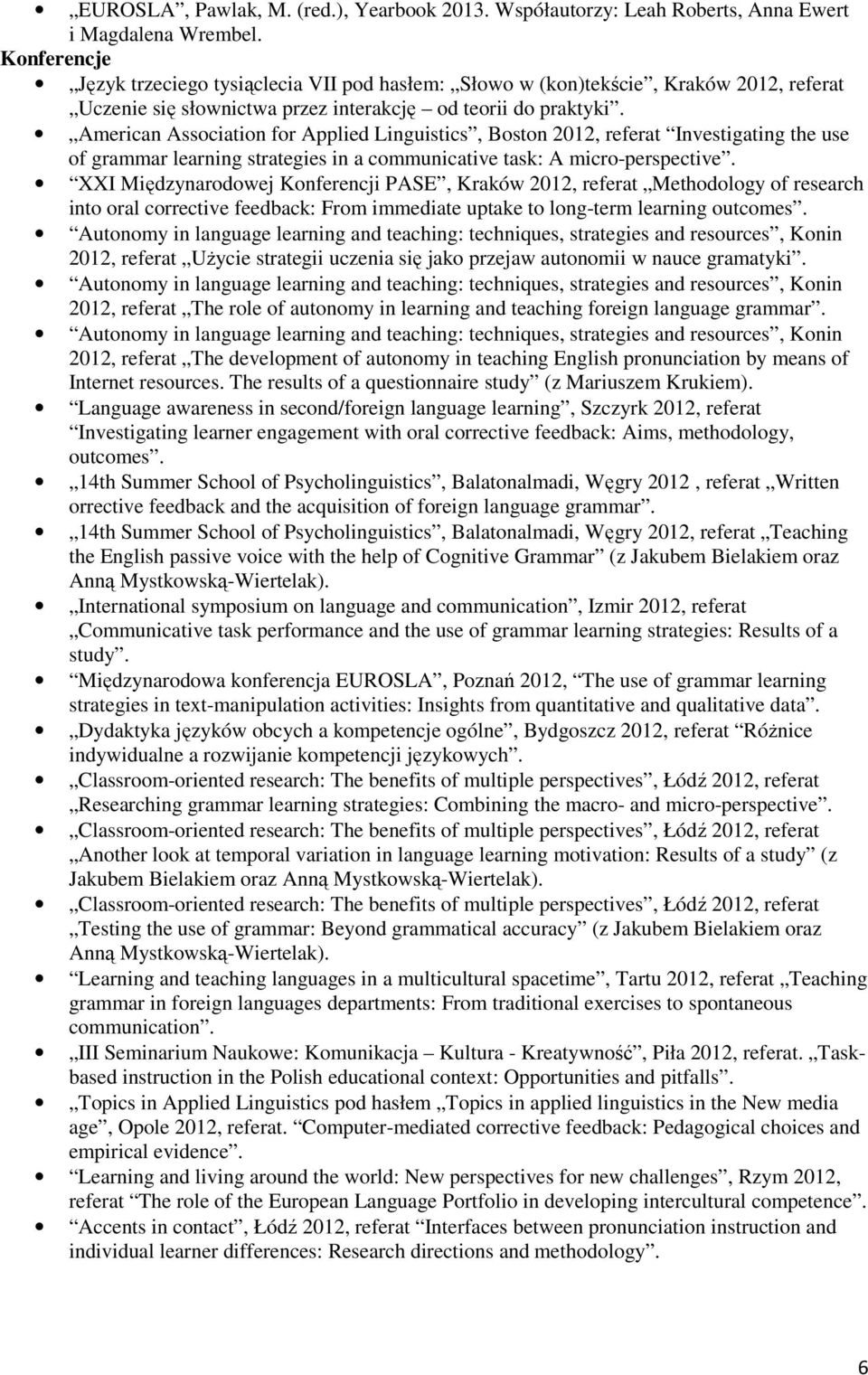 American Association for Applied Linguistics, Boston 2012, referat Investigating the use of grammar learning strategies in a communicative task: A micro-perspective.