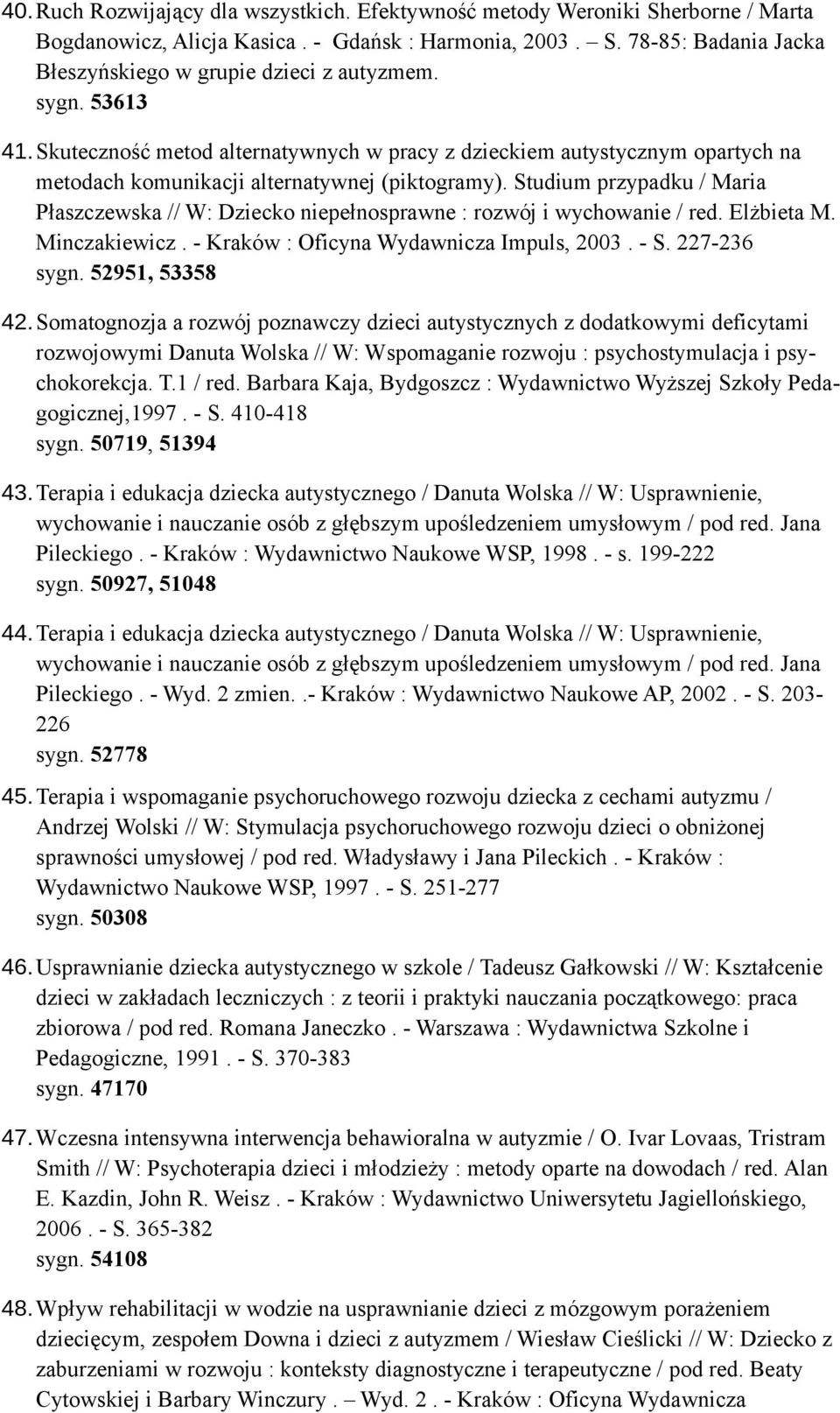 Studium przypadku / Maria Płaszczewska // W: Dziecko niepełnosprawne : rozwój i wychowanie / red. Elżbieta M. Minczakiewicz. - Kraków : Oficyna Wydawnicza Impuls, 2003. - S. 227-236 sygn.