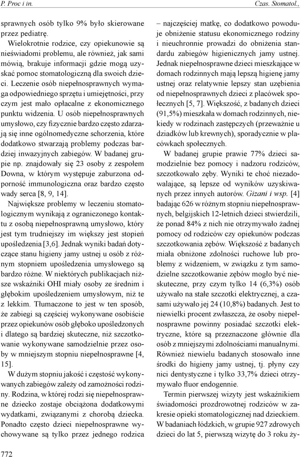 Leczenie osób niepełnosprawnych wymaga odpowiedniego sprzętu i umiejętności, przy czym jest mało opłacalne z ekonomicznego punktu widzenia.