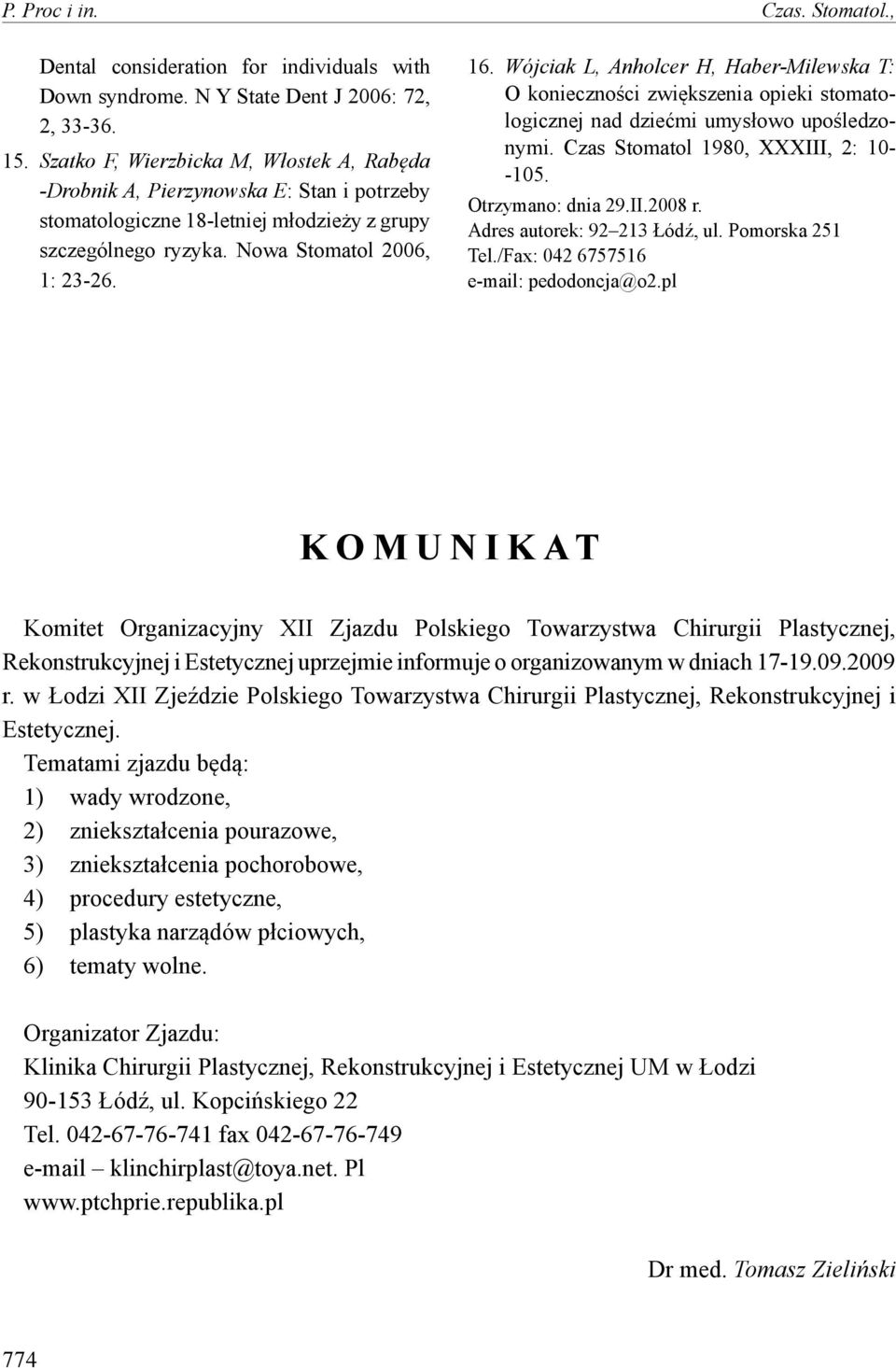 Wójciak L, Anholcer H, Haber-Milewska T: O konieczności zwiększenia opieki stomatologicznej nad dziećmi umysłowo upośledzonymi. Czas Stomatol 1980, XXXIII, 2: 10- -105. Otrzymano: dnia 29.II.2008 r.