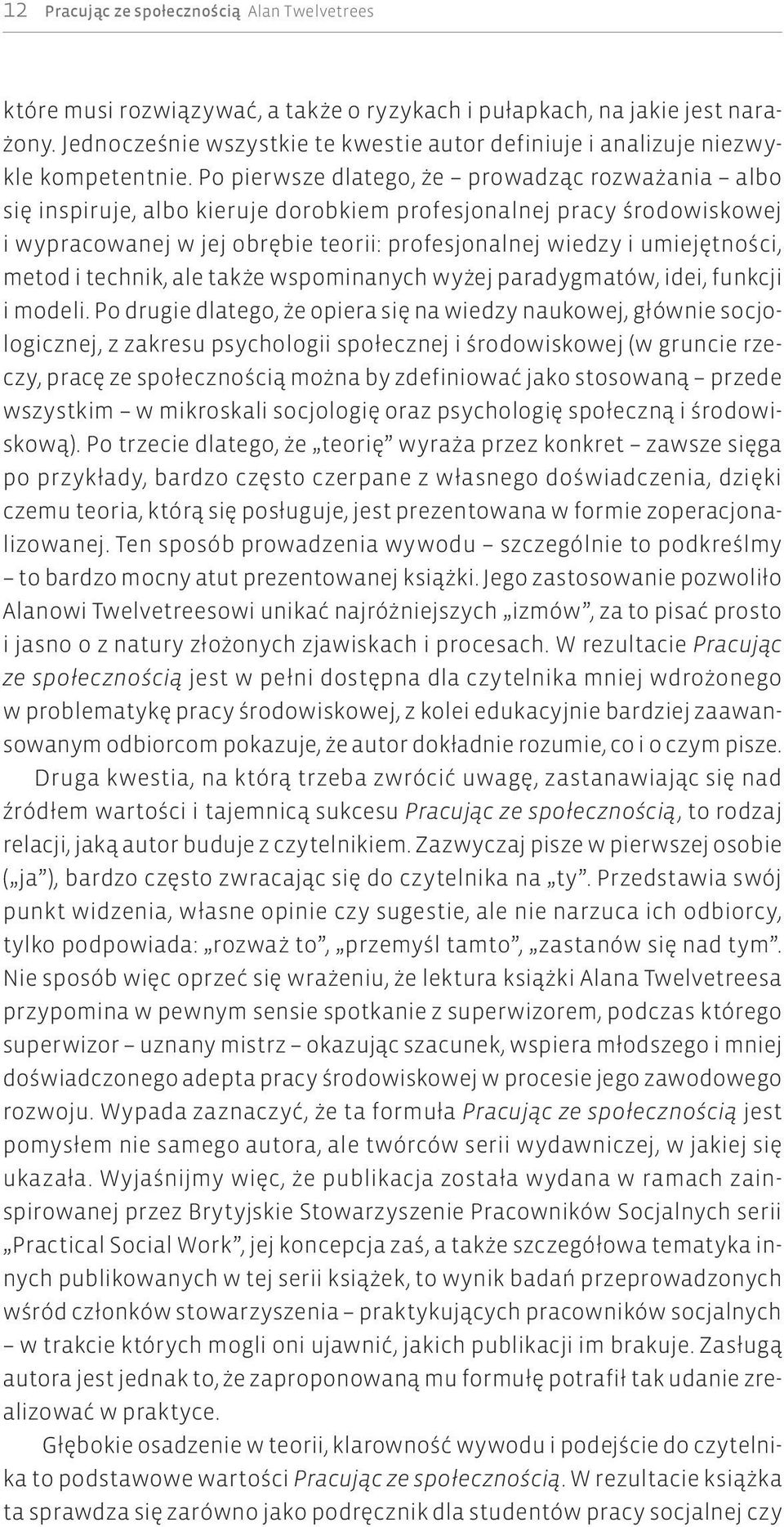 Po pierwsze dlatego, że prowadząc rozważania albo się inspiruje, albo kieruje dorobkiem profesjonalnej pracy środowiskowej i wypracowanej w jej obrębie teorii: profesjonalnej wiedzy i umiejętności,