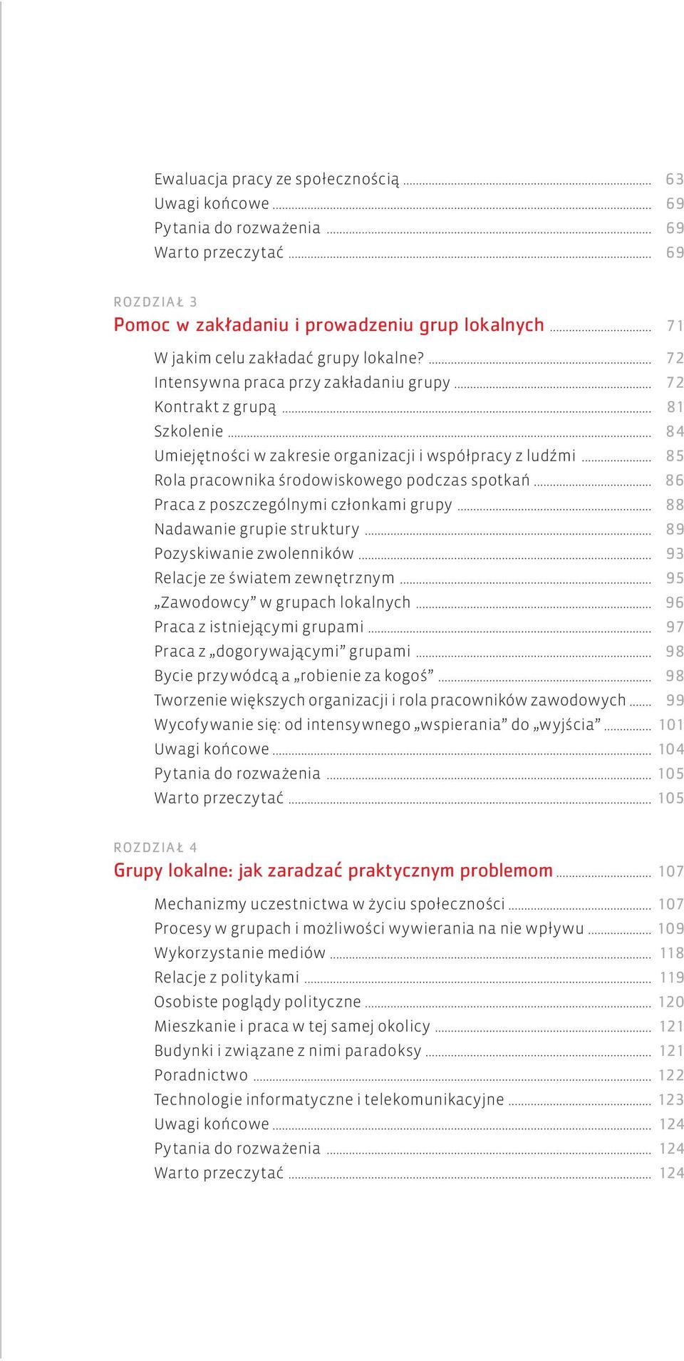 .. 85 Rola pracownika środowiskowego podczas spotkań... 86 Praca z poszczególnymi członkami grupy... 88 Nadawanie grupie struktury... 89 Pozyskiwanie zwolenników... 93 Relacje ze światem zewnętrznym.