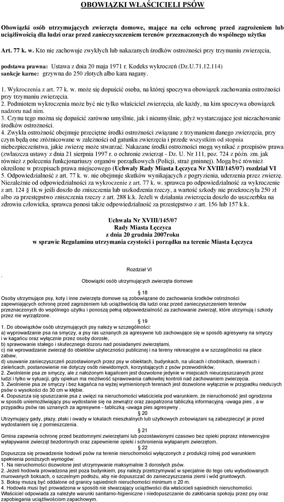 114) sankcje karne: grzywna do 250 złotych albo kara nagany. 1. Wykroczenia z art. 77 k. w. może się dopuścić osoba, na której spoczywa obowiązek zachowania ostrożności przy trzymaniu zwierzęcia. 2. Podmiotem wykroczenia może być nie tylko właściciel zwierzęcia, ale każdy, na kim spoczywa obowiązek nadzoru nad nim.