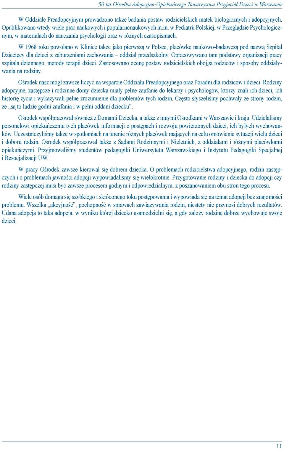 W 1968 roku powołano w Klinice także jako pierwszą w Polsce, placówkę naukowo-badawczą pod nazwą Szpital Dziecięcy dla dzieci z zaburzeniami zachowania oddział przedszkolny.