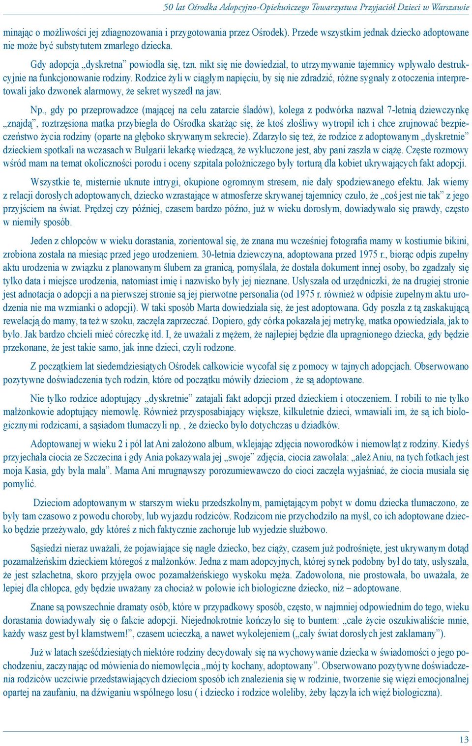 Rodzice żyli w ciągłym napięciu, by się nie zdradzić, różne sygnały z otoczenia interpretowali jako dzwonek alarmowy, że sekret wyszedł na jaw. Np.