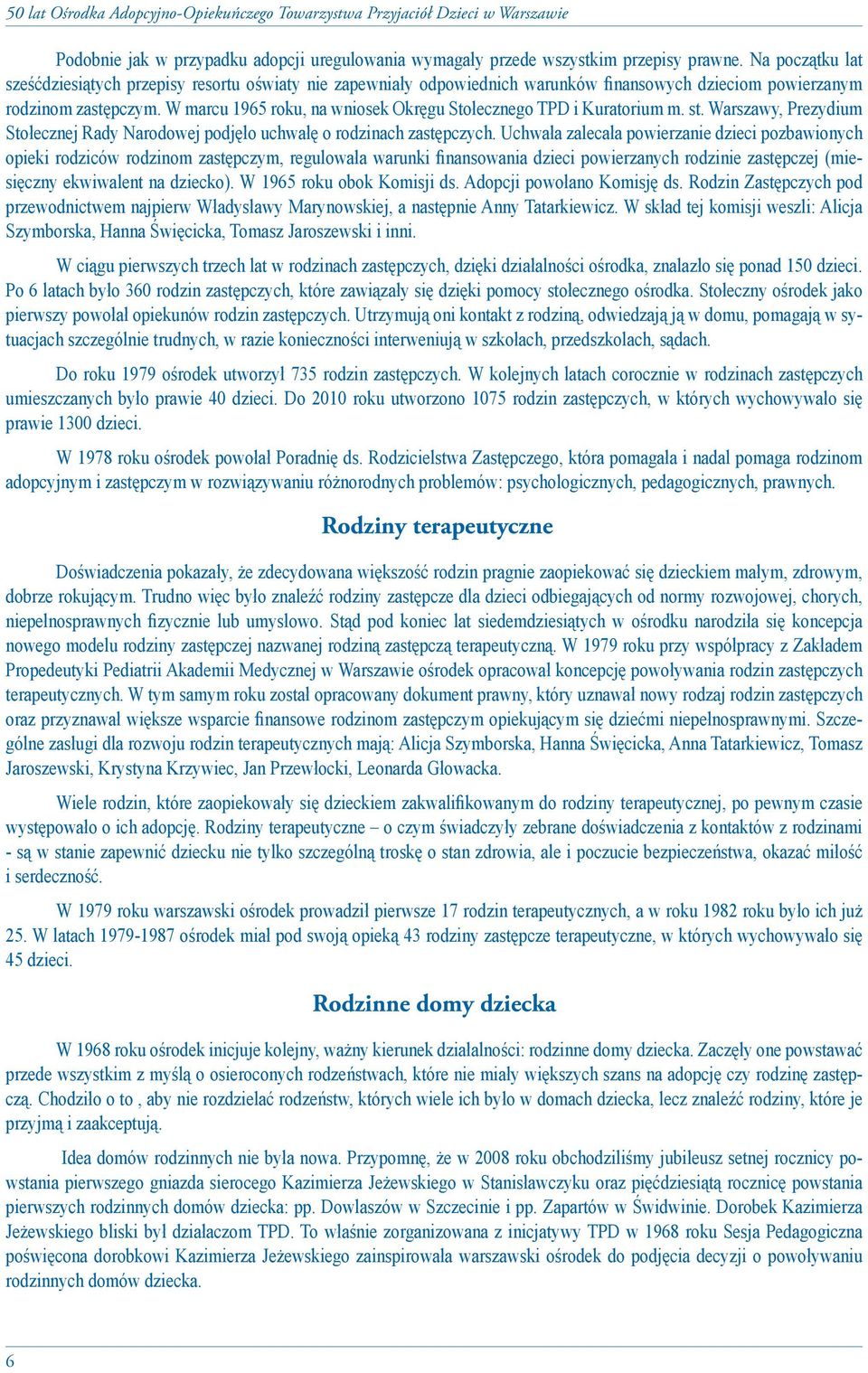 W marcu 1965 roku, na wniosek Okręgu Stołecznego TPD i Kuratorium m. st. Warszawy, Prezydium Stołecznej Rady Narodowej podjęło uchwałę o rodzinach zastępczych.
