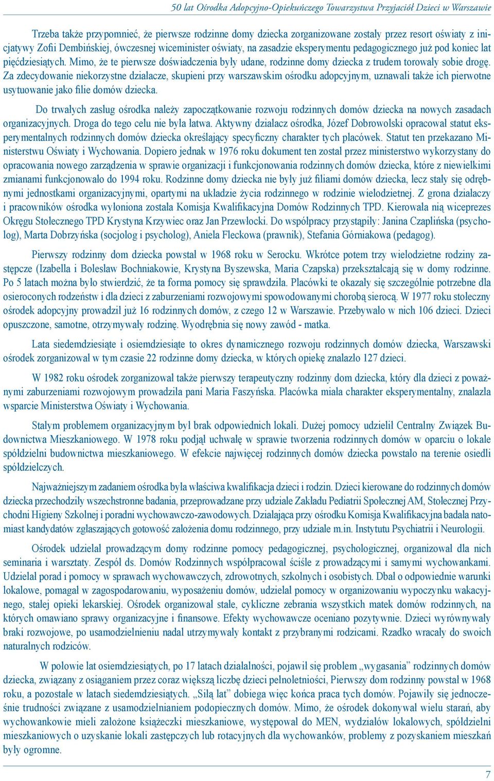 Za zdecydowanie niekorzystne działacze, skupieni przy warszawskim ośrodku adopcyjnym, uznawali także ich pierwotne usytuowanie jako filie domów dziecka.