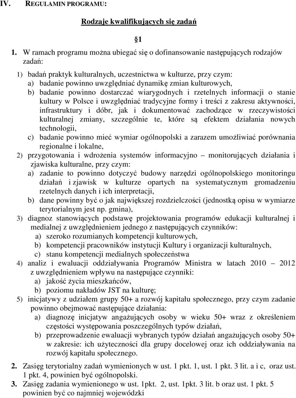 kulturowych, b) badanie powinno dostarczać wiarygodnych i rzetelnych informacji o stanie kultury w Polsce i uwzględniać tradycyjne formy i treści z zakresu aktywności, infrastruktury i dóbr, jak i