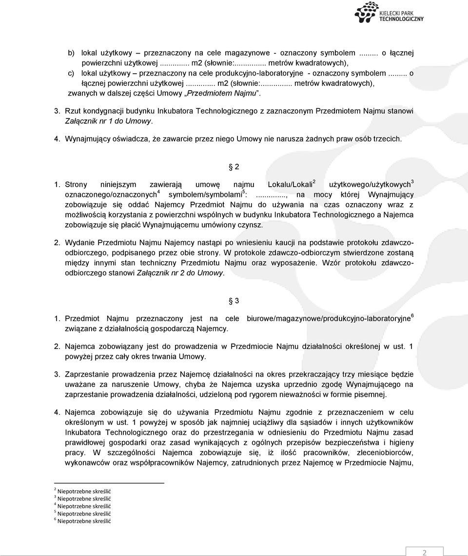 .. metrów kwadratowych), zwanych w dalszej części Umowy Przedmiotem Najmu. 3. Rzut kondygnacji budynku Inkubatora Technologicznego z zaznaczonym Przedmiotem Najmu stanowi Załącznik nr 1 do Umowy. 4.