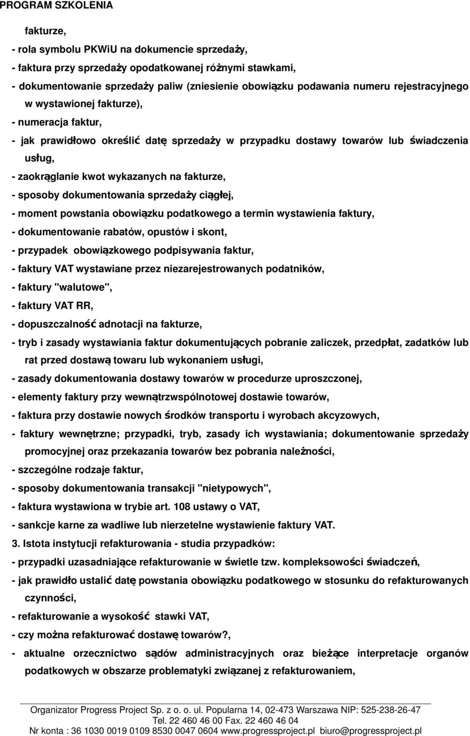 - sposoby dokumentowania sprzedaży ciągł ej, - moment powstania obowiązku podatkowego a termin wystawienia faktury, - dokumentowanie rabatów, opustów i skont, - przypadek obowiązkowego podpisywania