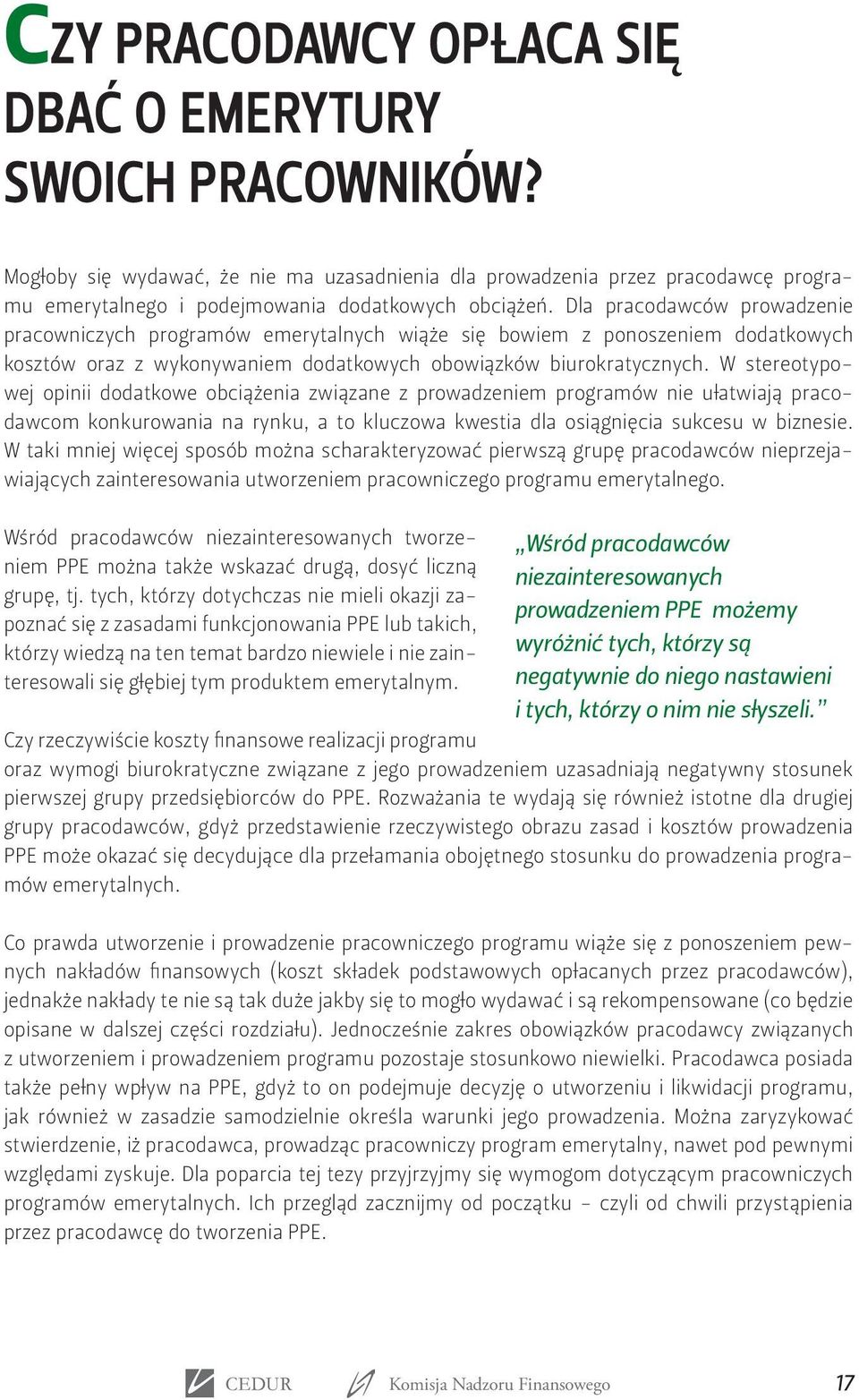 W stereotypowej opinii dodatkowe obciążenia związane z prowadzeniem programów nie ułatwiają pracodawcom konkurowania na rynku, a to kluczowa kwestia dla osiągnięcia sukcesu w biznesie.