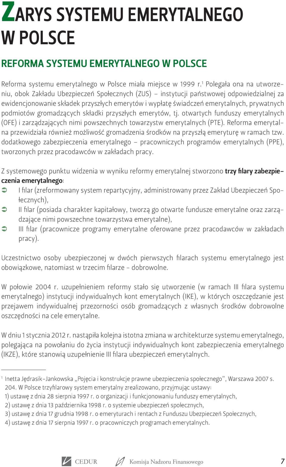 prywatnych podmiotów gromadzących składki przyszłych emerytów, tj. otwartych funduszy emerytalnych (OFE) i zarządzających nimi powszechnych towarzystw emerytalnych (PTE).