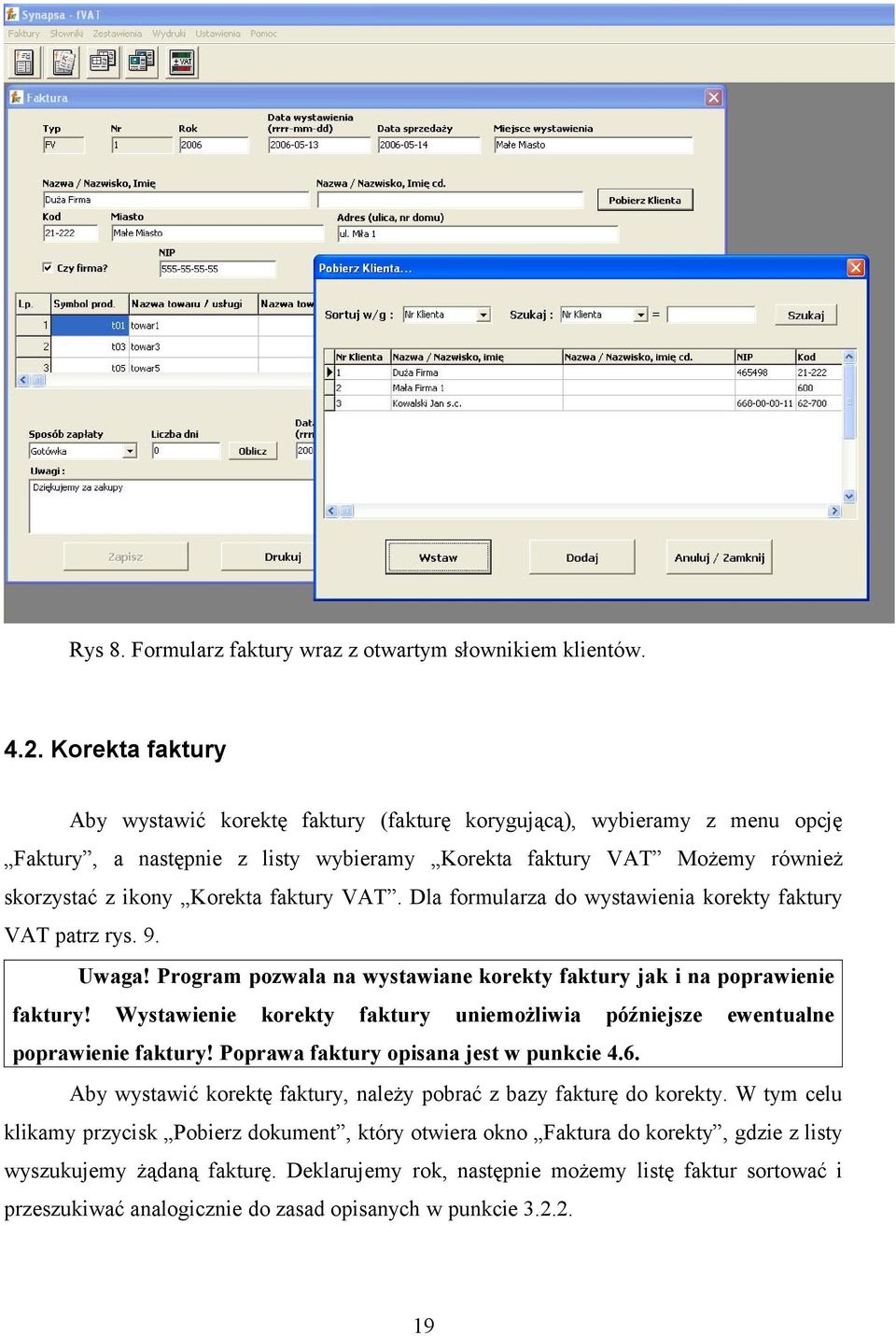 VAT. Dla formularza do wystawienia korekty faktury VAT patrz rys. 9. Uwaga! Program pozwala na wystawiane korekty faktury jak i na poprawienie faktury!