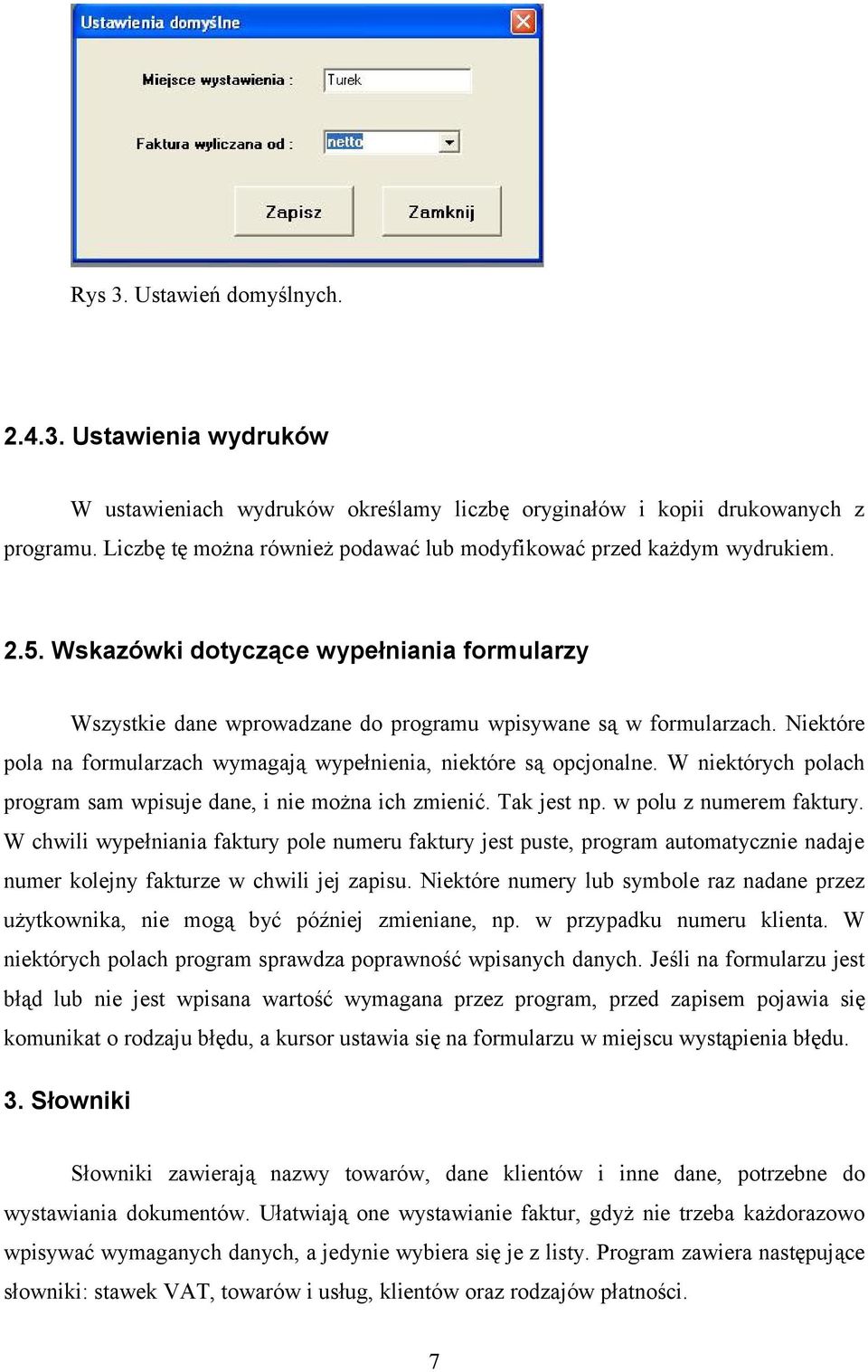 Niektóre pola na formularzach wymagają wypełnienia, niektóre są opcjonalne. W niektórych polach program sam wpisuje dane, i nie można ich zmienić. Tak jest np. w polu z numerem faktury.