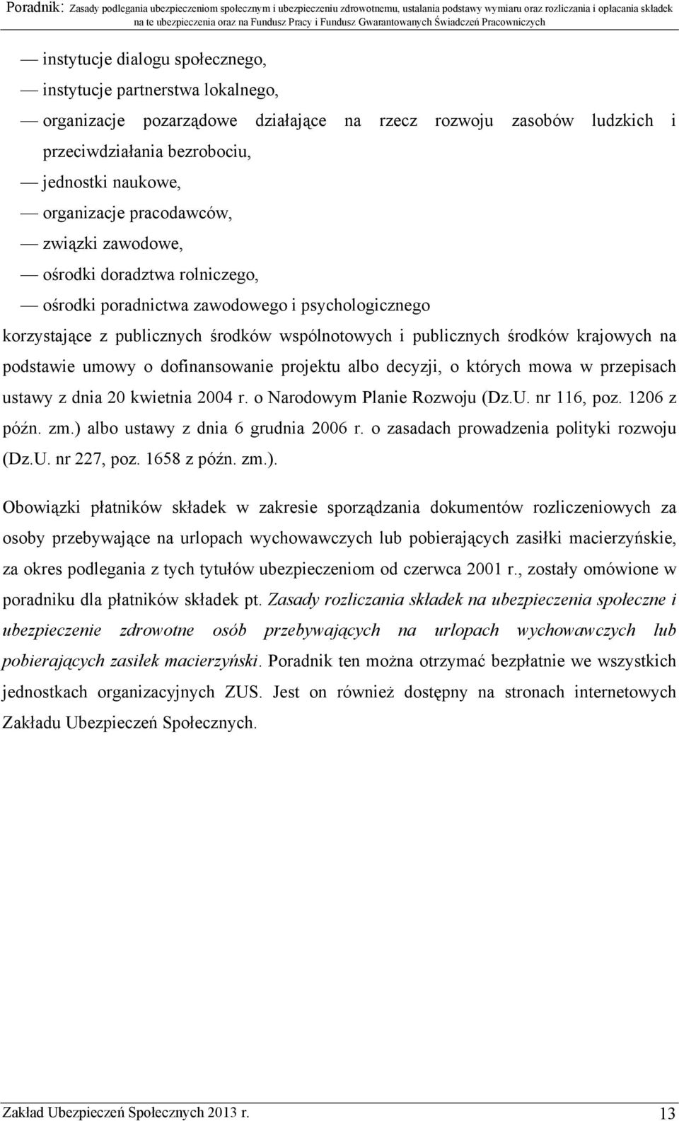 podstawie umowy o dofinansowanie projektu albo decyzji, o których mowa w przepisach ustawy z dnia 20 kwietnia 2004 r. o Narodowym Planie Rozwoju (Dz.U. nr 116, poz. 1206 z późn. zm.