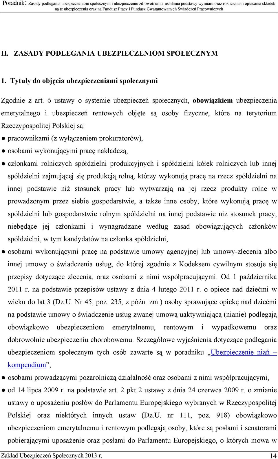 wyłączeniem prokuratorów), osobami wykonującymi pracę nakładczą, członkami rolniczych spółdzielni produkcyjnych i spółdzielni kółek rolniczych lub innej spółdzielni zajmującej się produkcją rolną,