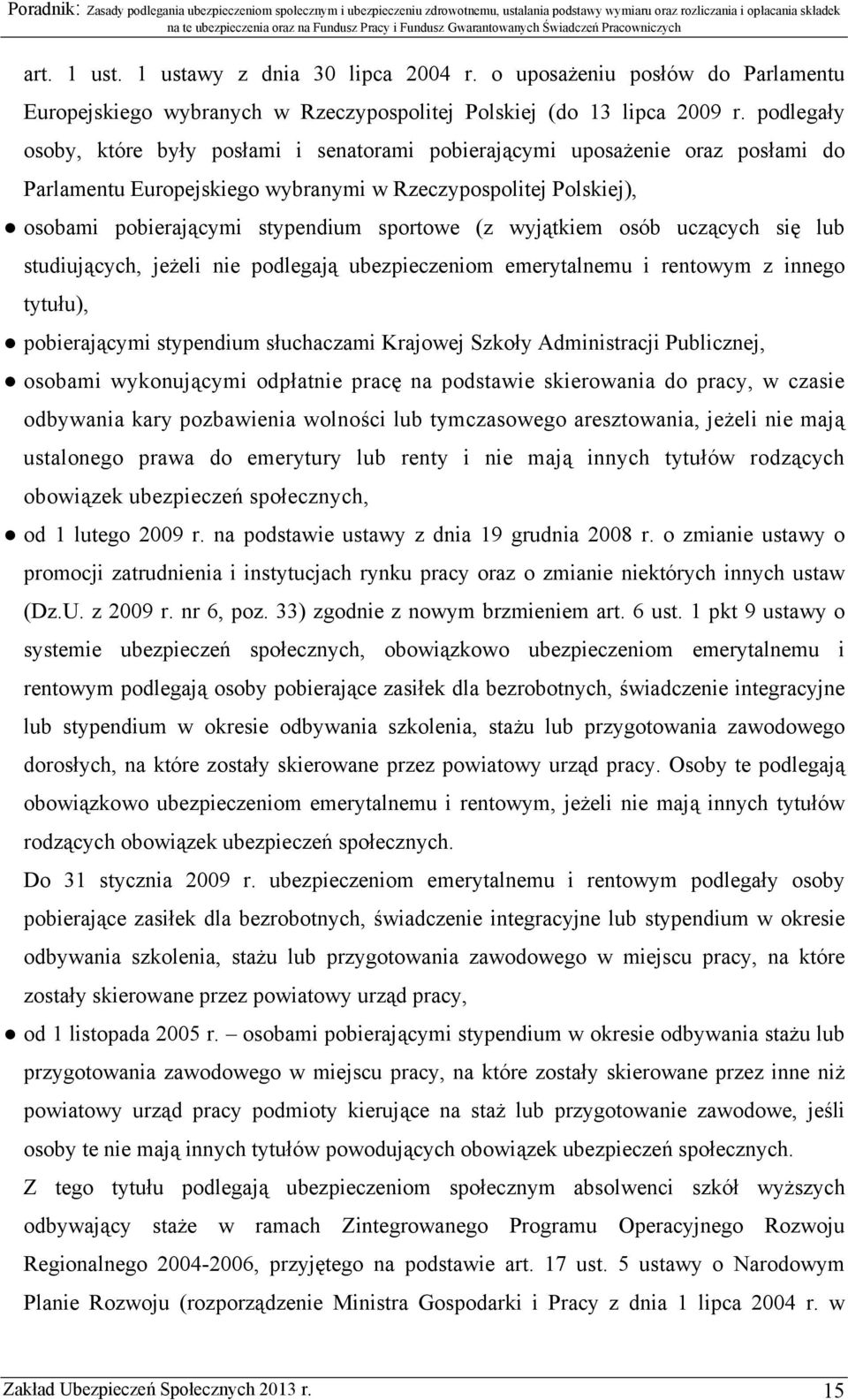 wyjątkiem osób uczących się lub studiujących, jeżeli nie podlegają ubezpieczeniom emerytalnemu i rentowym z innego tytułu), pobierającymi stypendium słuchaczami Krajowej Szkoły Administracji