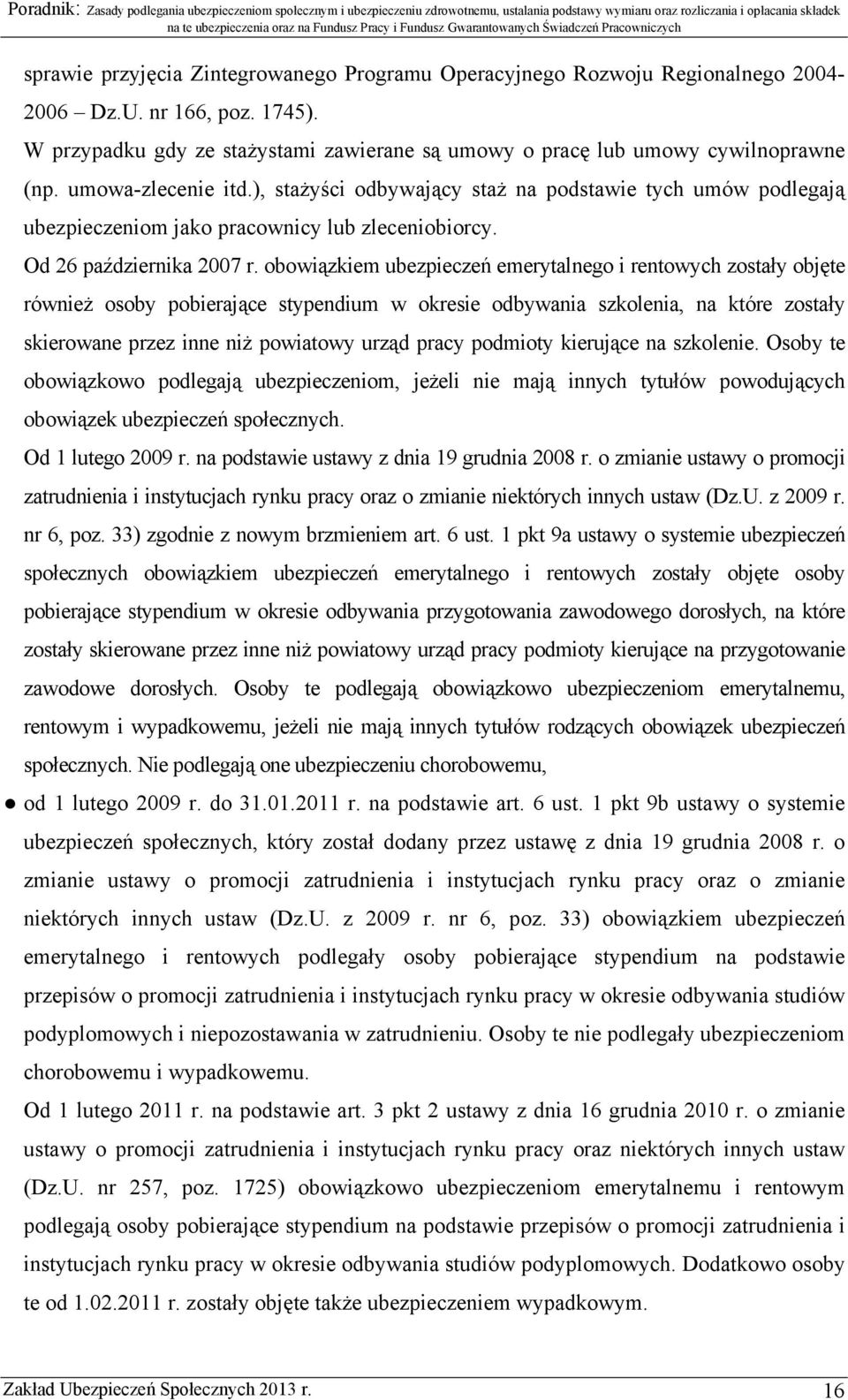 obowiązkiem ubezpieczeń emerytalnego i rentowych zostały objęte również osoby pobierające stypendium w okresie odbywania szkolenia, na które zostały skierowane przez inne niż powiatowy urząd pracy