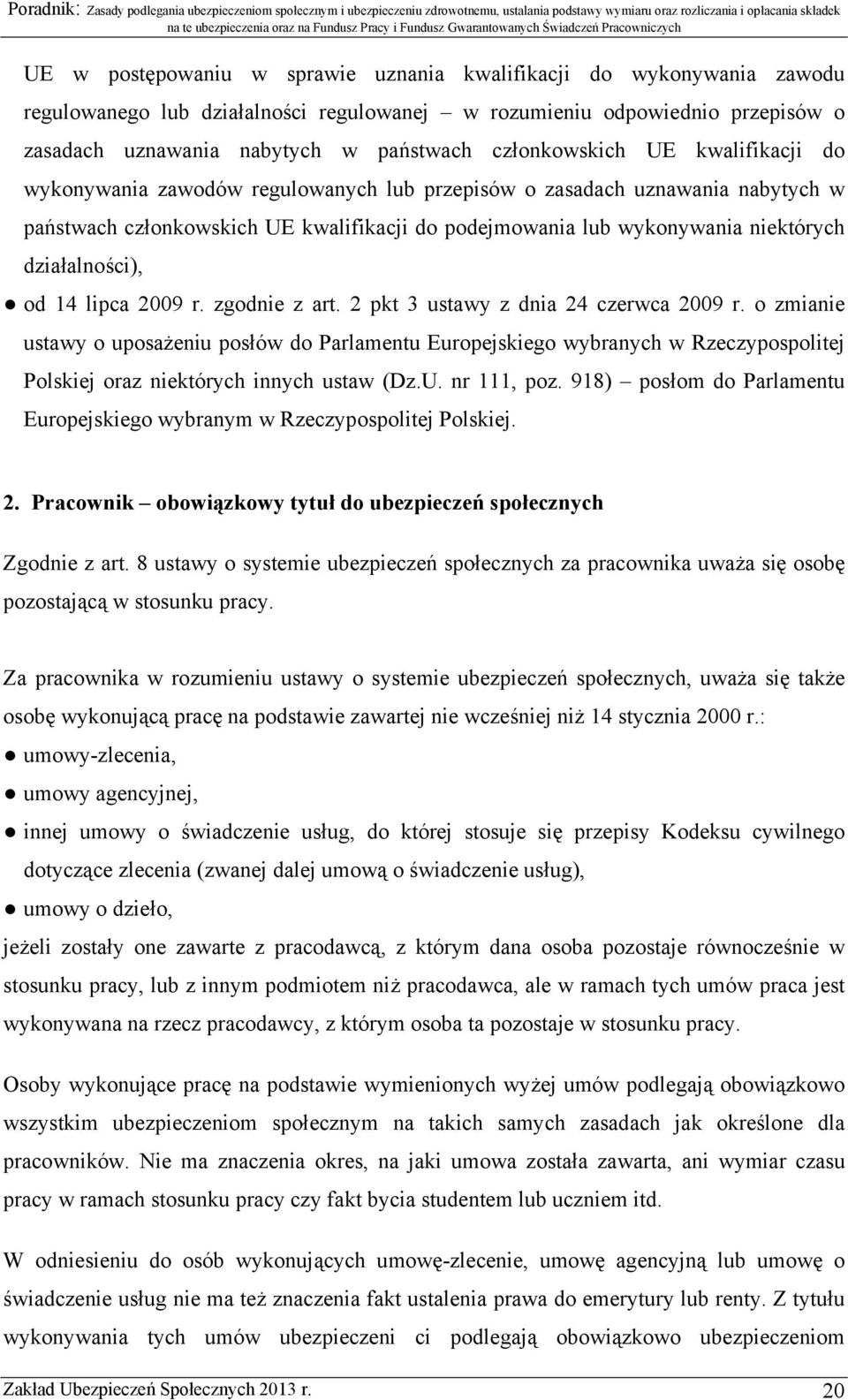 działalności), od 14 lipca 2009 r. zgodnie z art. 2 pkt 3 ustawy z dnia 24 czerwca 2009 r.