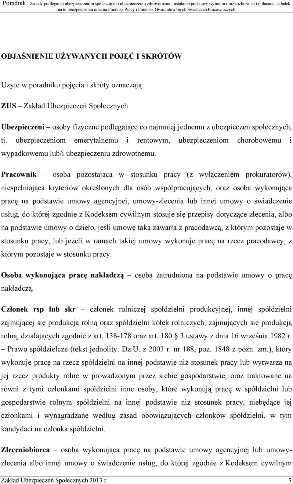 ubezpieczeniom emerytalnemu i rentowym, ubezpieczeniom chorobowemu i wypadkowemu lub/i ubezpieczeniu zdrowotnemu.