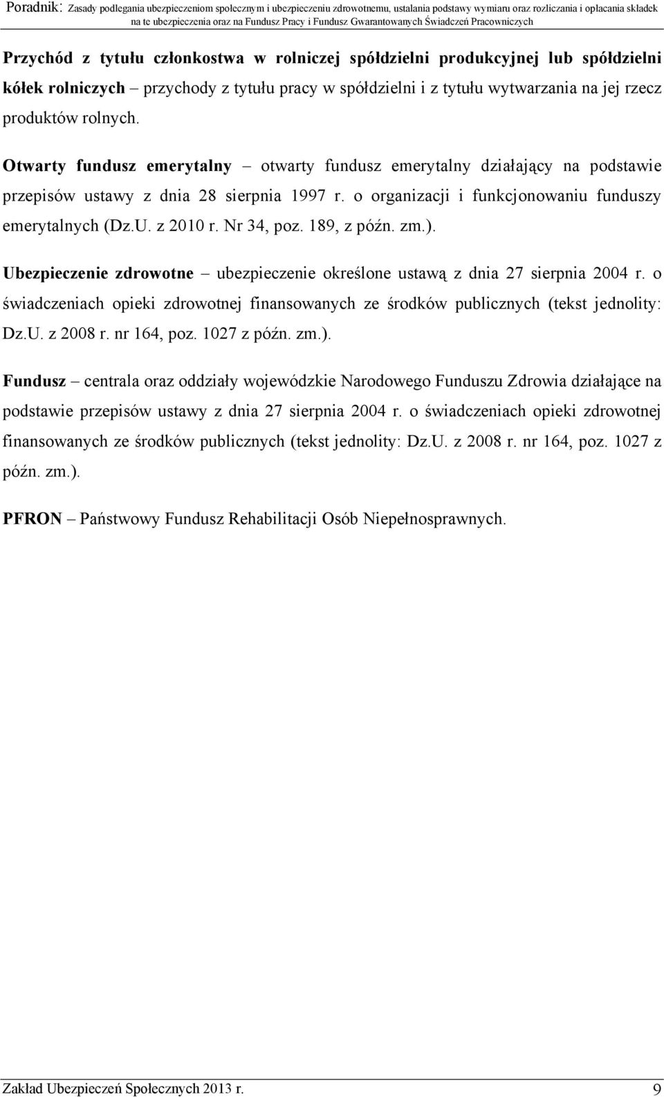 Nr 34, poz. 189, z późn. zm.). Ubezpieczenie zdrowotne ubezpieczenie określone ustawą z dnia 27 sierpnia 2004 r.